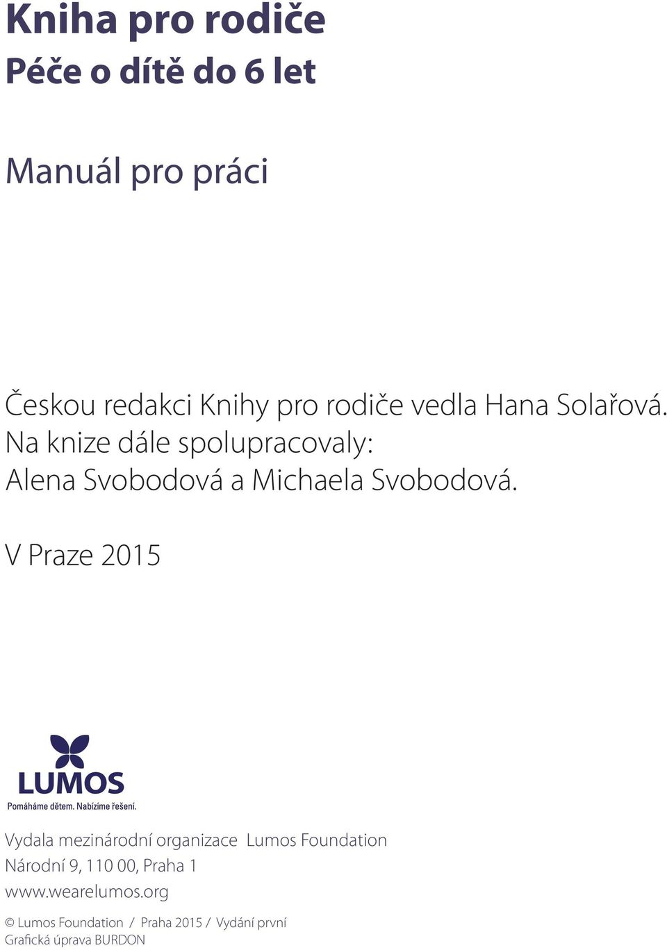 V Praze 2015 Vydala mezinárodní organizace Lumos Foundation Národní 9, 110 00, Praha 1