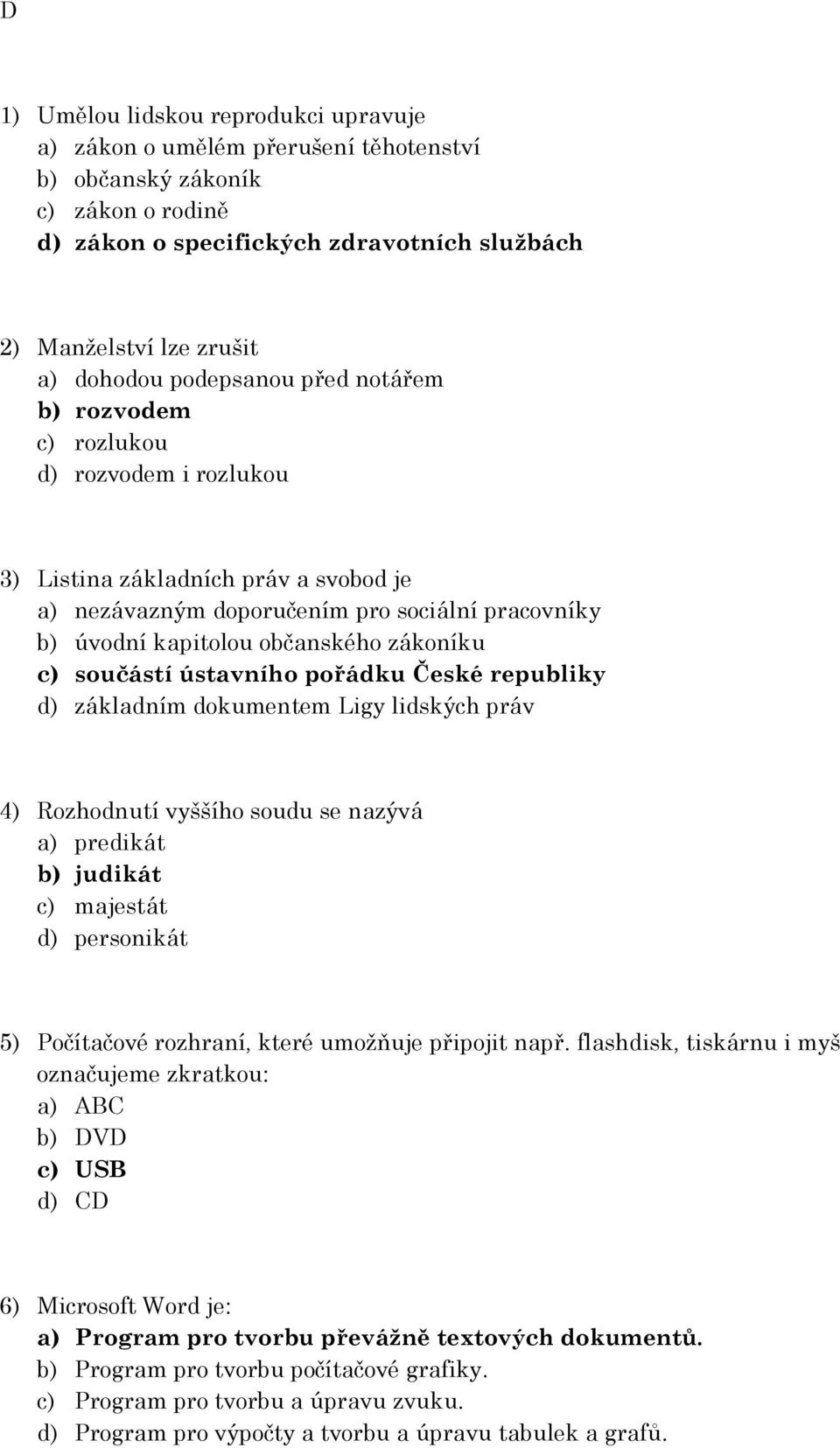 c) součástí ústavního pořádku České republiky d) základním dokumentem Ligy lidských práv 4) Rozhodnutí vyššího soudu se nazývá a) predikát b) judikát c) majestát d) personikát 5) Počítačové rozhraní,
