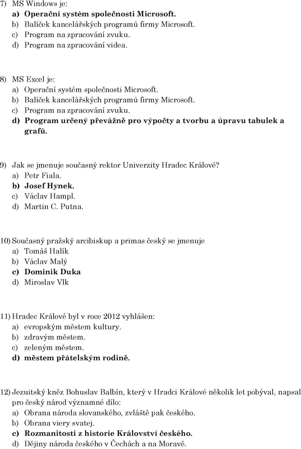 d) Program určený převážně pro výpočty a tvorbu a úpravu tabulek a grafů. 9) Jak se jmenuje současný rektor Univerzity Hradec Králové? a) Petr Fiala. b) Josef Hynek. c) Václav Hampl. d) Martin C.