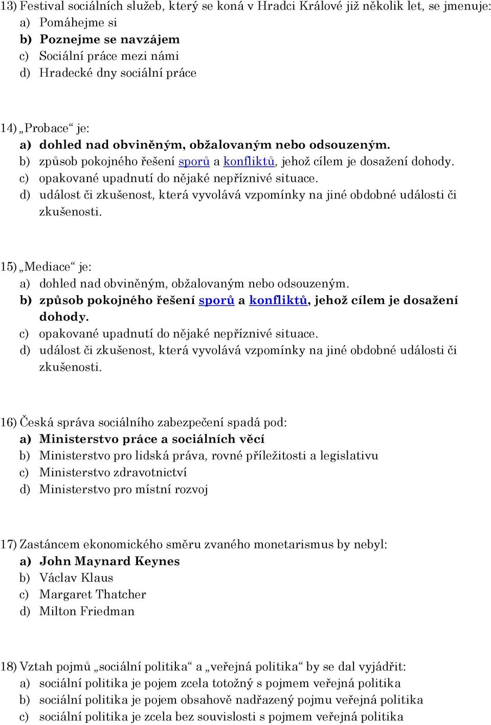 d) událost či zkušenost, která vyvolává vzpomínky na jiné obdobné události či zkušenosti. 15) Mediace je: a) dohled nad obviněným, obžalovaným nebo odsouzeným.