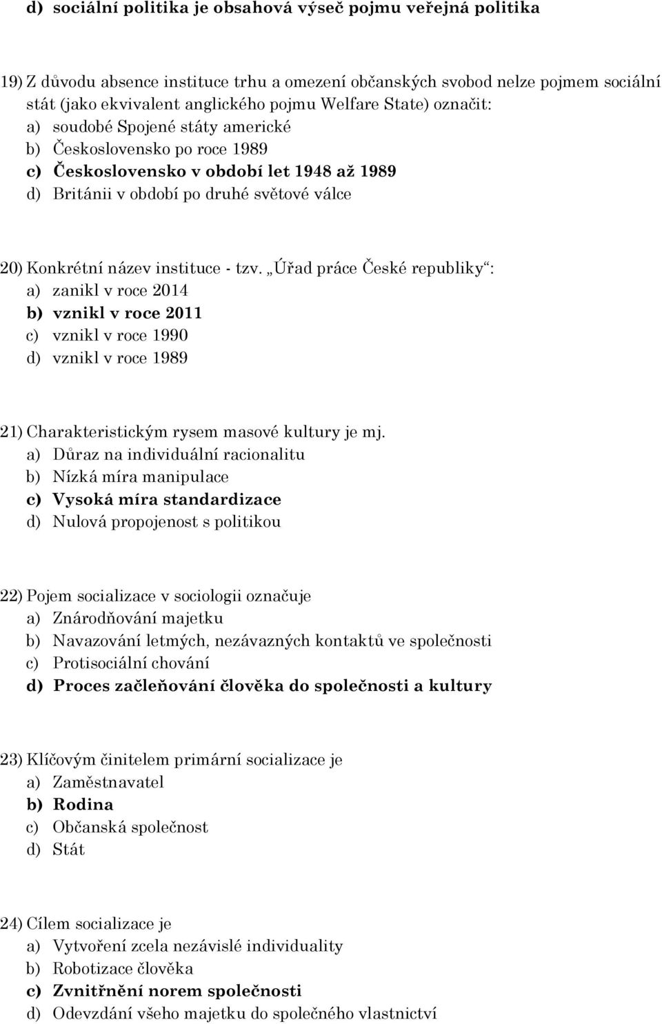 - tzv. Úřad práce České republiky : a) zanikl v roce 2014 b) vznikl v roce 2011 c) vznikl v roce 1990 d) vznikl v roce 1989 21) Charakteristickým rysem masové kultury je mj.