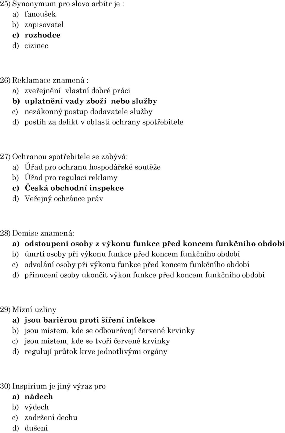 inspekce d) Veřejný ochránce práv 28) Demise znamená: a) odstoupení osoby z výkonu funkce před koncem funkčního období b) úmrtí osoby při výkonu funkce před koncem funkčního období c) odvolání osoby