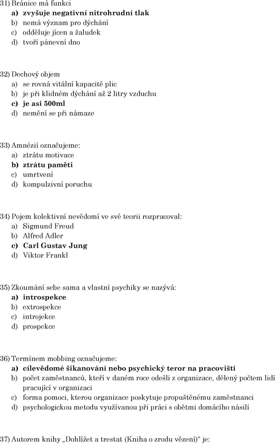 ve své teorii rozpracoval: a) Sigmund Freud b) Alfred Adler c) Carl Gustav Jung d) Viktor Frankl 35) Zkoumání sebe sama a vlastní psychiky se nazývá: a) introspekce b) extrospekce c) introjekce d)