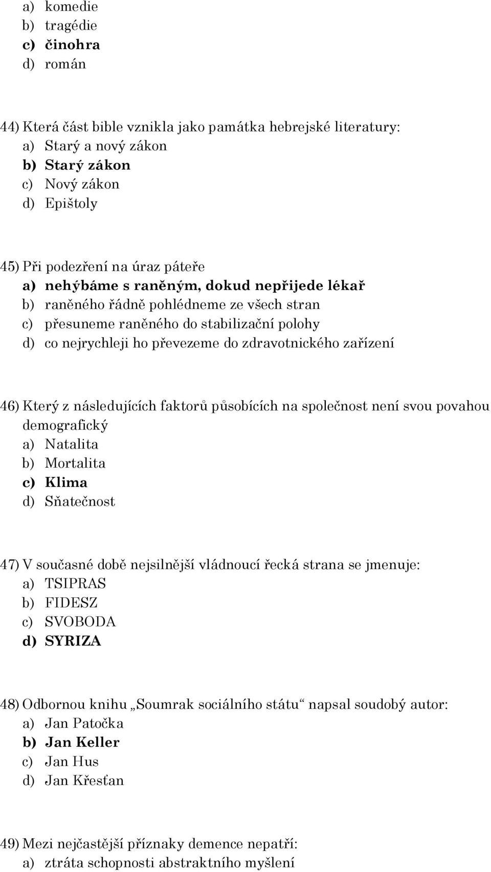 46) Který z následujících faktorů působících na společnost není svou povahou demografický a) Natalita b) Mortalita c) Klima d) Sňatečnost 47) V současné době nejsilnější vládnoucí řecká strana se