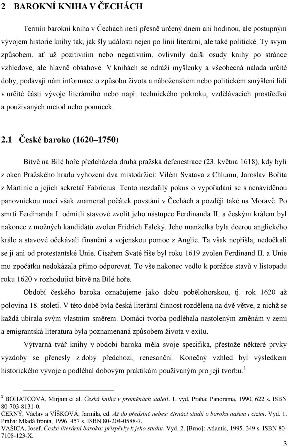 V knihách se odráží myšlenky a všeobecná nálada určité doby, podávají nám informace o způsobu života a náboženském nebo politickém smýšlení lidí v určité části vývoje literárního nebo např.