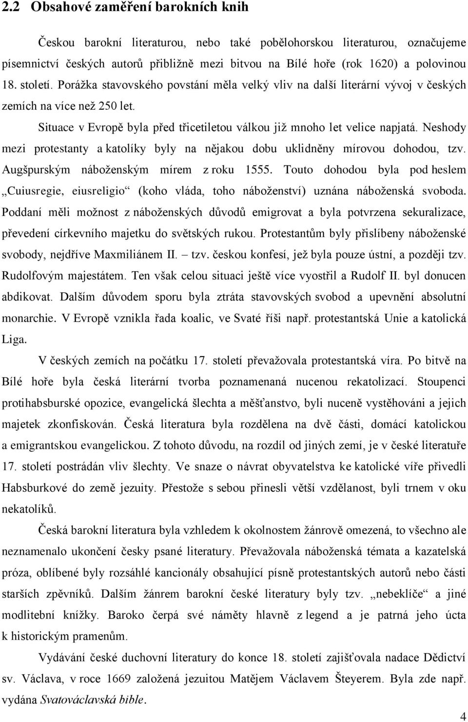 Neshody mezi protestanty a katolíky byly na nějakou dobu uklidněny mírovou dohodou, tzv. Augšpurským náboženským mírem z roku 1555.