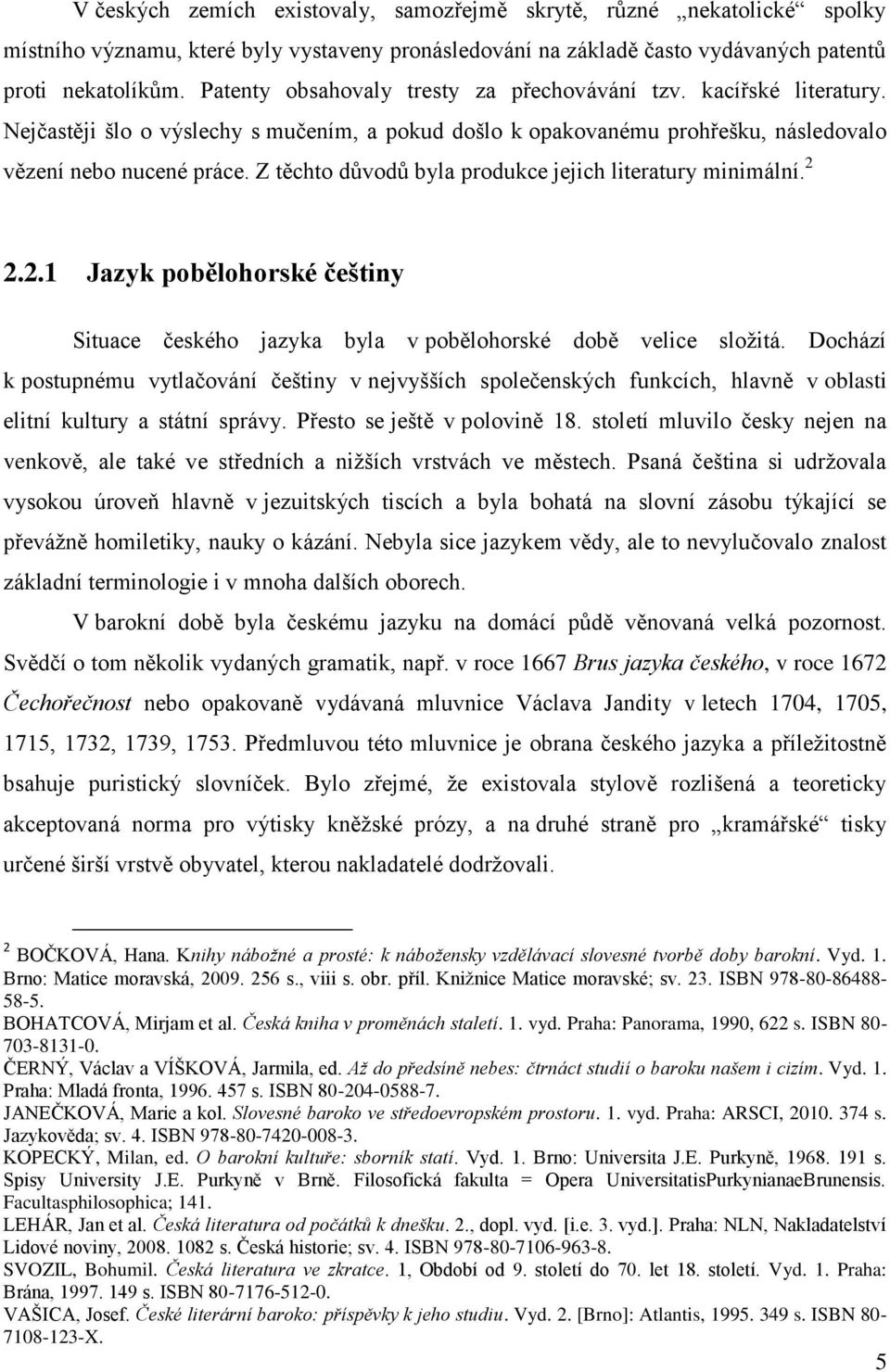 Z těchto důvodů byla produkce jejich literatury minimální. 2 2.2.1 Jazyk pobělohorské češtiny Situace českého jazyka byla v pobělohorské době velice složitá.