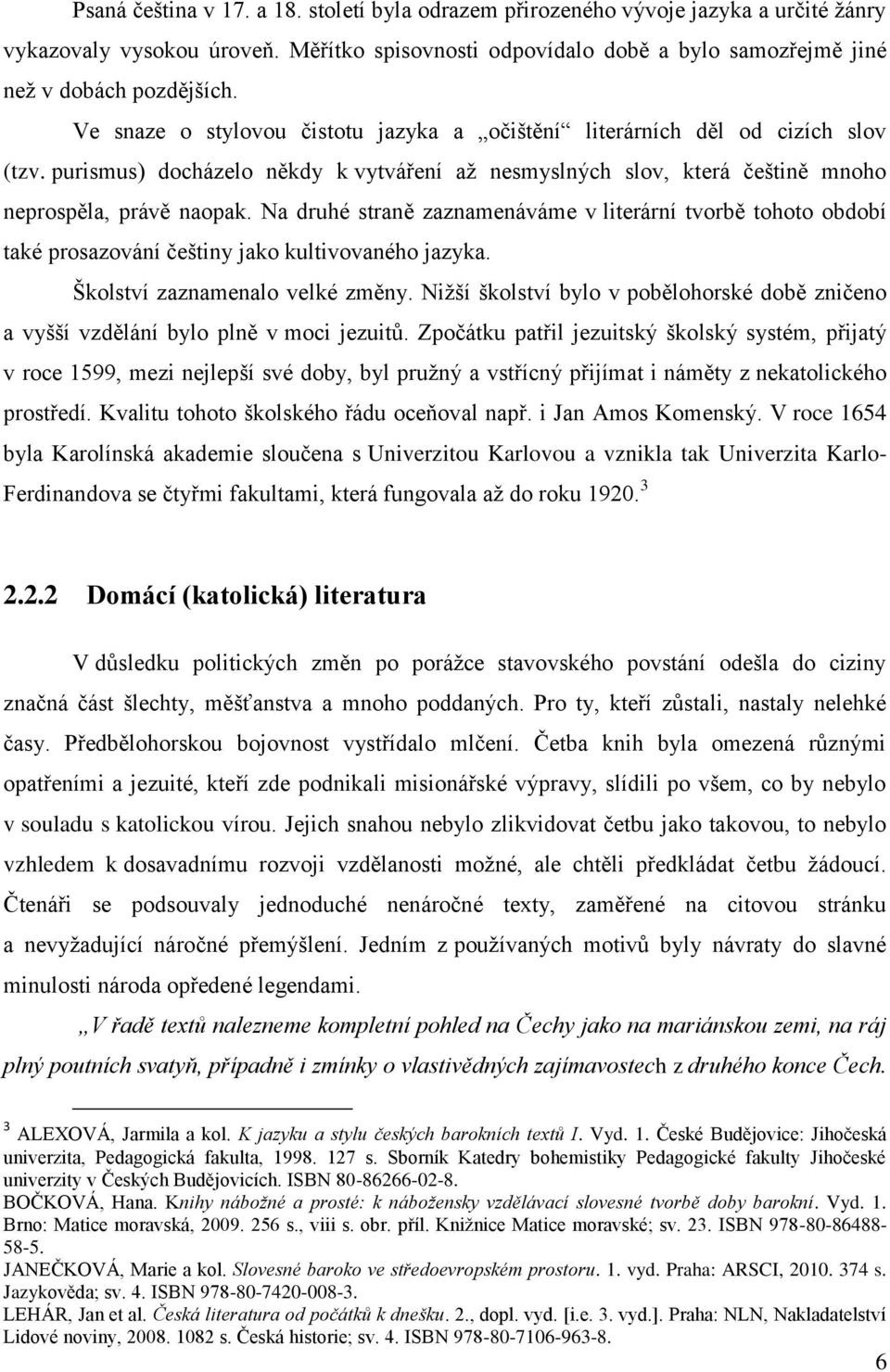 Na druhé straně zaznamenáváme v literární tvorbě tohoto období také prosazování češtiny jako kultivovaného jazyka. Školství zaznamenalo velké změny.