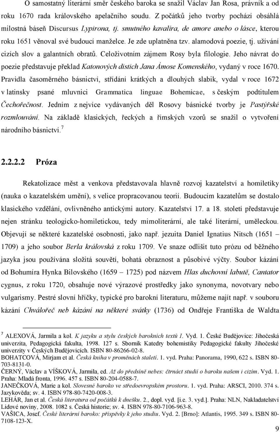 alamodová poezie, tj. užívání cizích slov a galantních obratů. Celoživotním zájmem Rosy byla filologie.