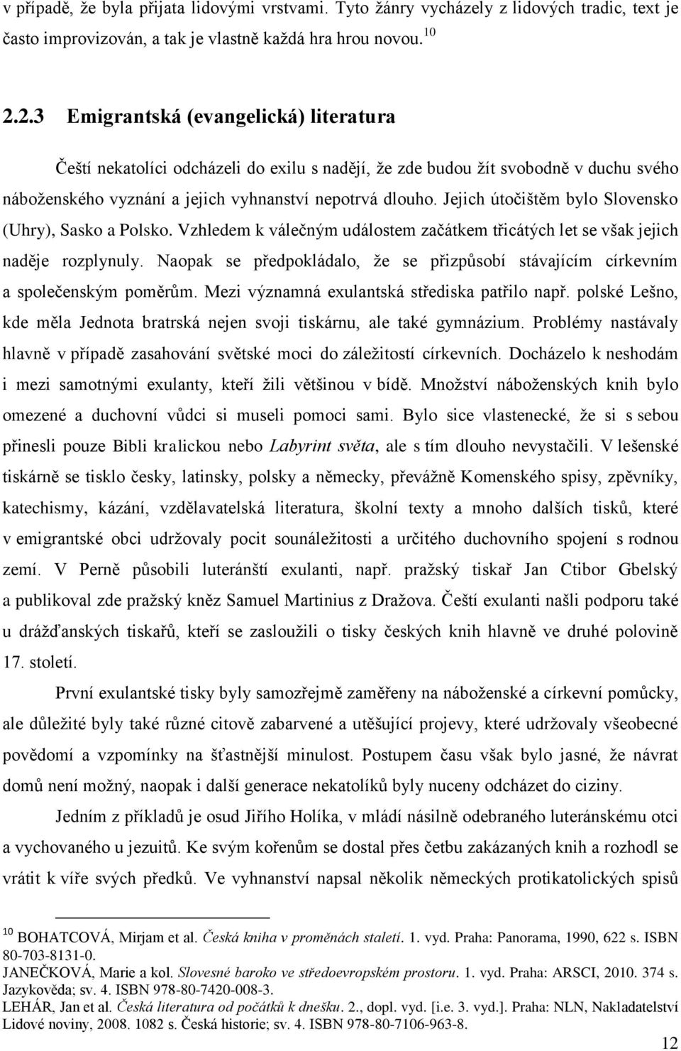 Jejich útočištěm bylo Slovensko (Uhry), Sasko a Polsko. Vzhledem k válečným událostem začátkem třicátých let se však jejich naděje rozplynuly.