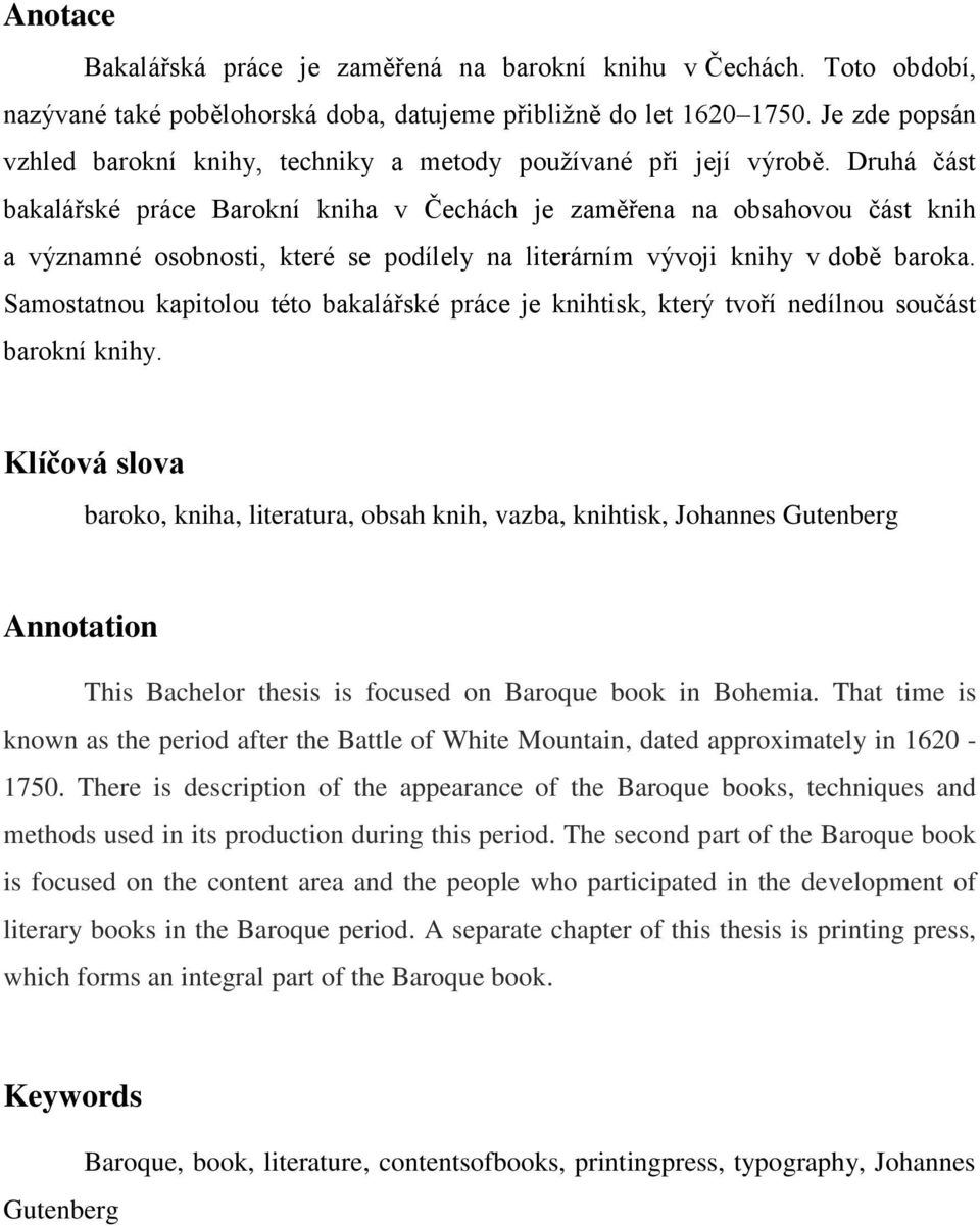 Druhá část bakalářské práce Barokní kniha v Čechách je zaměřena na obsahovou část knih a významné osobnosti, které se podílely na literárním vývoji knihy v době baroka.