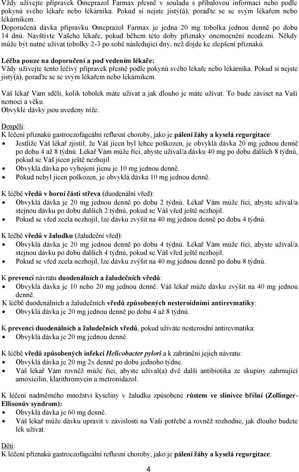 Někdy může být nutné užívat tobolky 2-3 po sobě následující dny, než dojde ke zlepšení příznaků.