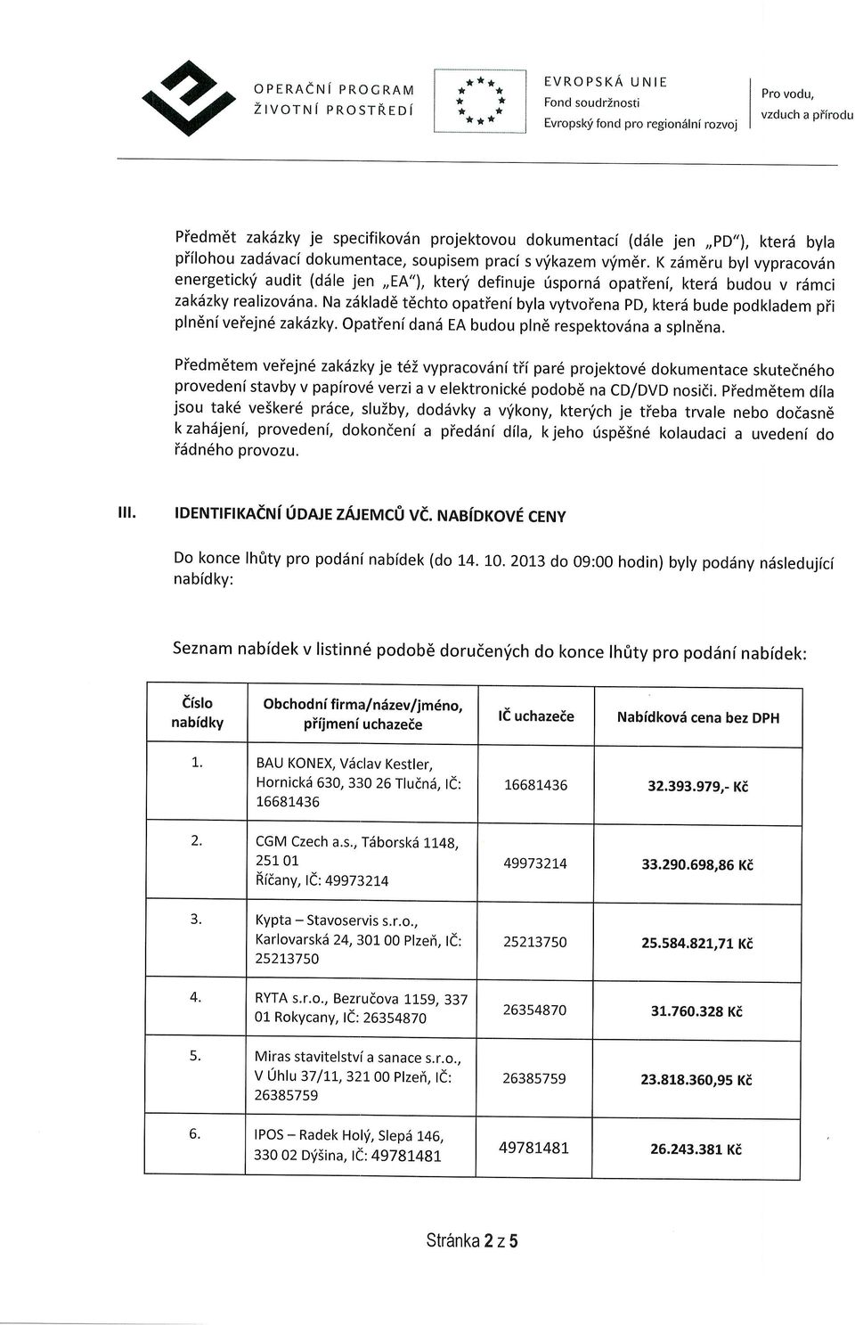 dokumentace, soupisem praci s viikazem vlimdr. K zdmdru byl vypracovdn energetickli audit (diile jen,,ea"), kteni definuje rispornd opatieni, kterd budou v rdmci zak{zky realizov6na.