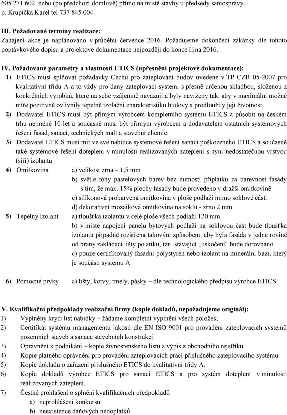 IV. Požadované parametry a vlastnosti ETICS (upřesnění projektové dokumentace): 1) ETICS musí splňovat požadavky Cechu pro zateplování budov uvedené v TP CZB 05-2007 pro kvalitativní třídu A a to