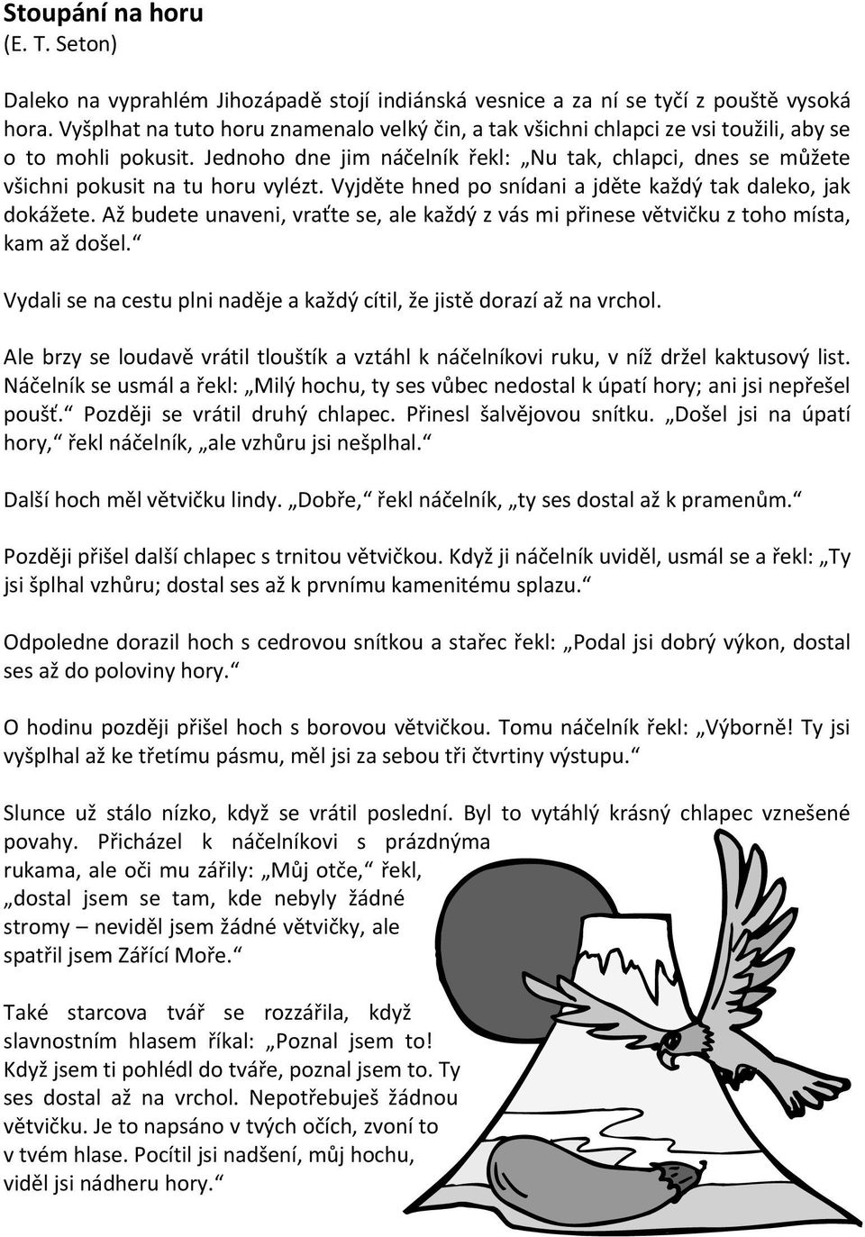 Jednoho dne jim náčelník řekl: Nu tak, chlapci, dnes se můžete všichni pokusit na tu horu vylézt. Vyjděte hned po snídani a jděte každý tak daleko, jak dokážete.
