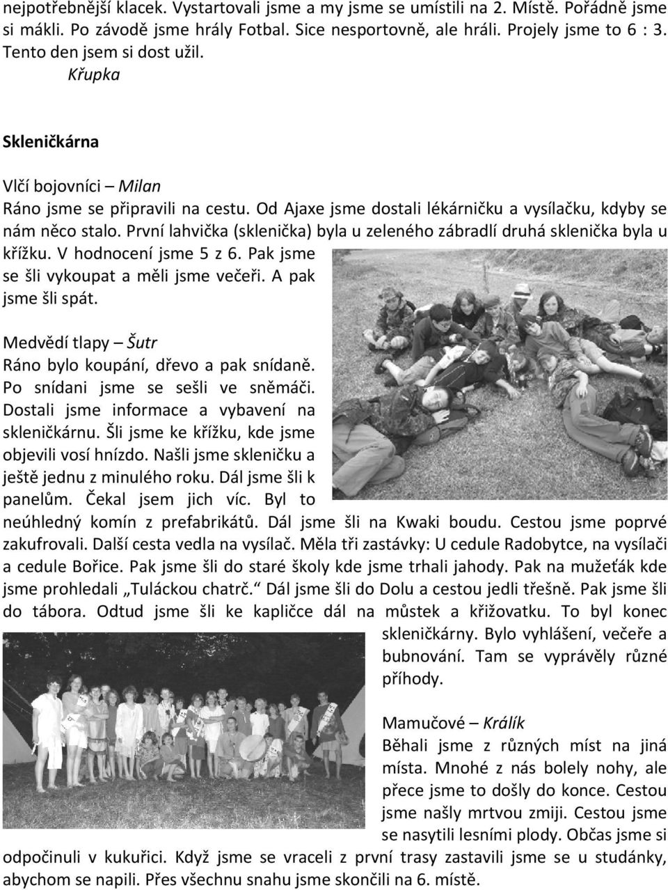První lahvička (sklenička) byla u zeleného zábradlí druhá sklenička byla u křížku. V hodnocení jsme 5 z 6. Pak jsme se šli vykoupat a měli jsme večeři. A pak jsme šli spát.