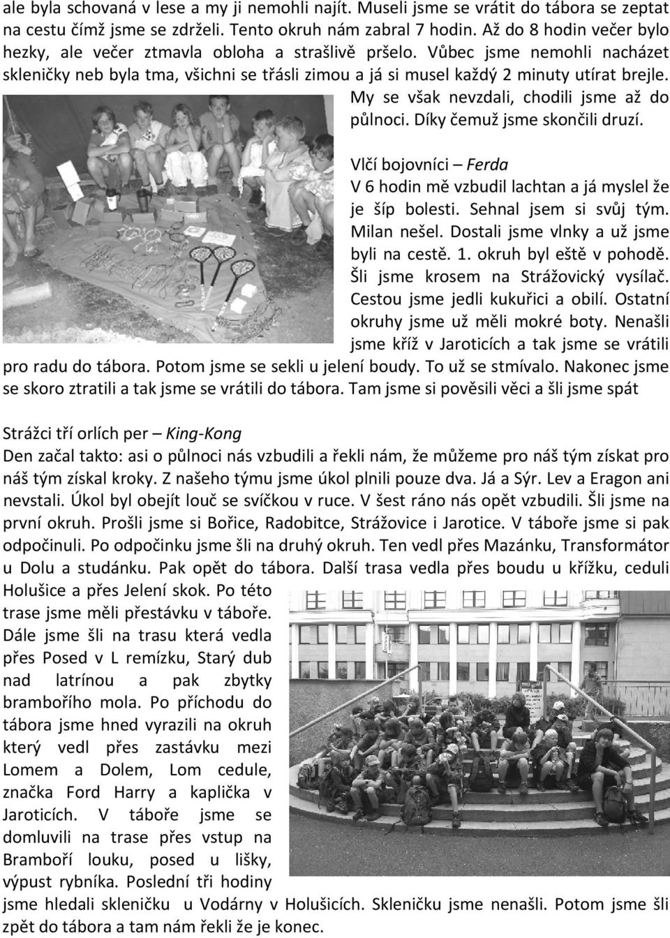 My se však nevzdali, chodili jsme až do půlnoci. Díky čemuž jsme skončili druzí. Vlčí bojovníci Ferda V 6 hodin mě vzbudil lachtan a já myslel že je šíp bolesti. Sehnal jsem si svůj tým. Milan nešel.