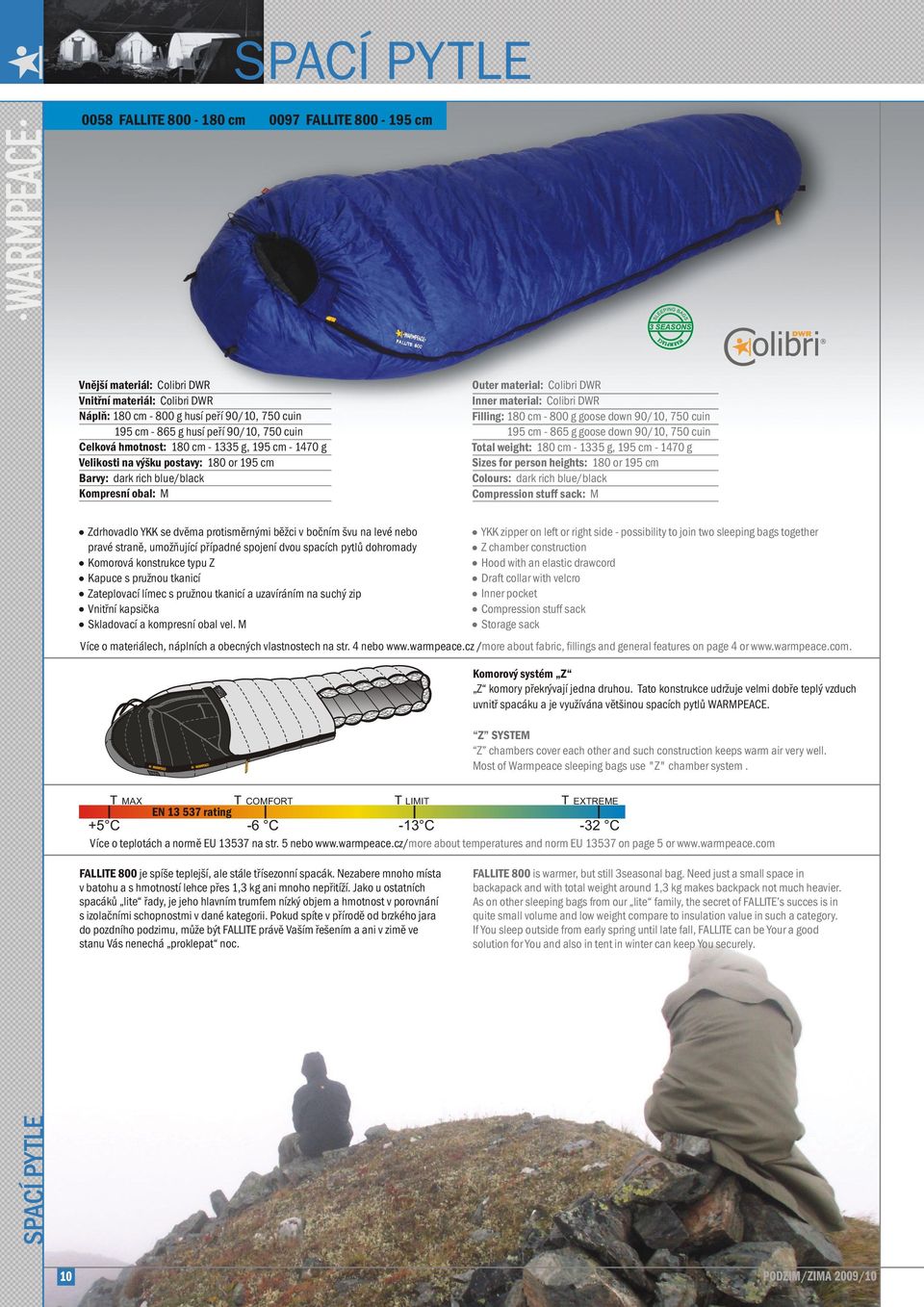 DWR Filling: 180 cm - 800 g goose down 90/10, 750 cuin 195 cm - 865 g goose down 90/10, 750 cuin Total weight: 180 cm - 1335 g, 195 cm - 1470 g Sizes for person heights: 180 or 195 cm Colours: dark