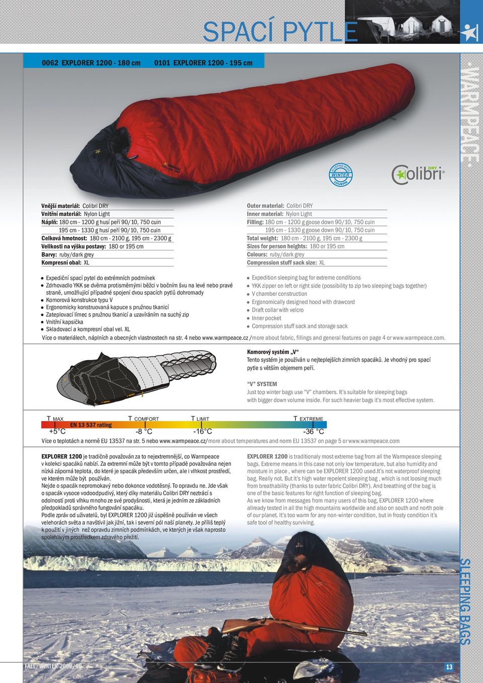 Light Filling: 180 cm - 1200 g goose down 90/10, 750 cuin 195 cm - 1330 g goose down 90/10, 750 cuin Total weight: 180 cm - 2100 g, 195 cm - 2300 g Sizes for person heights: 180 or 195 cm Colours: