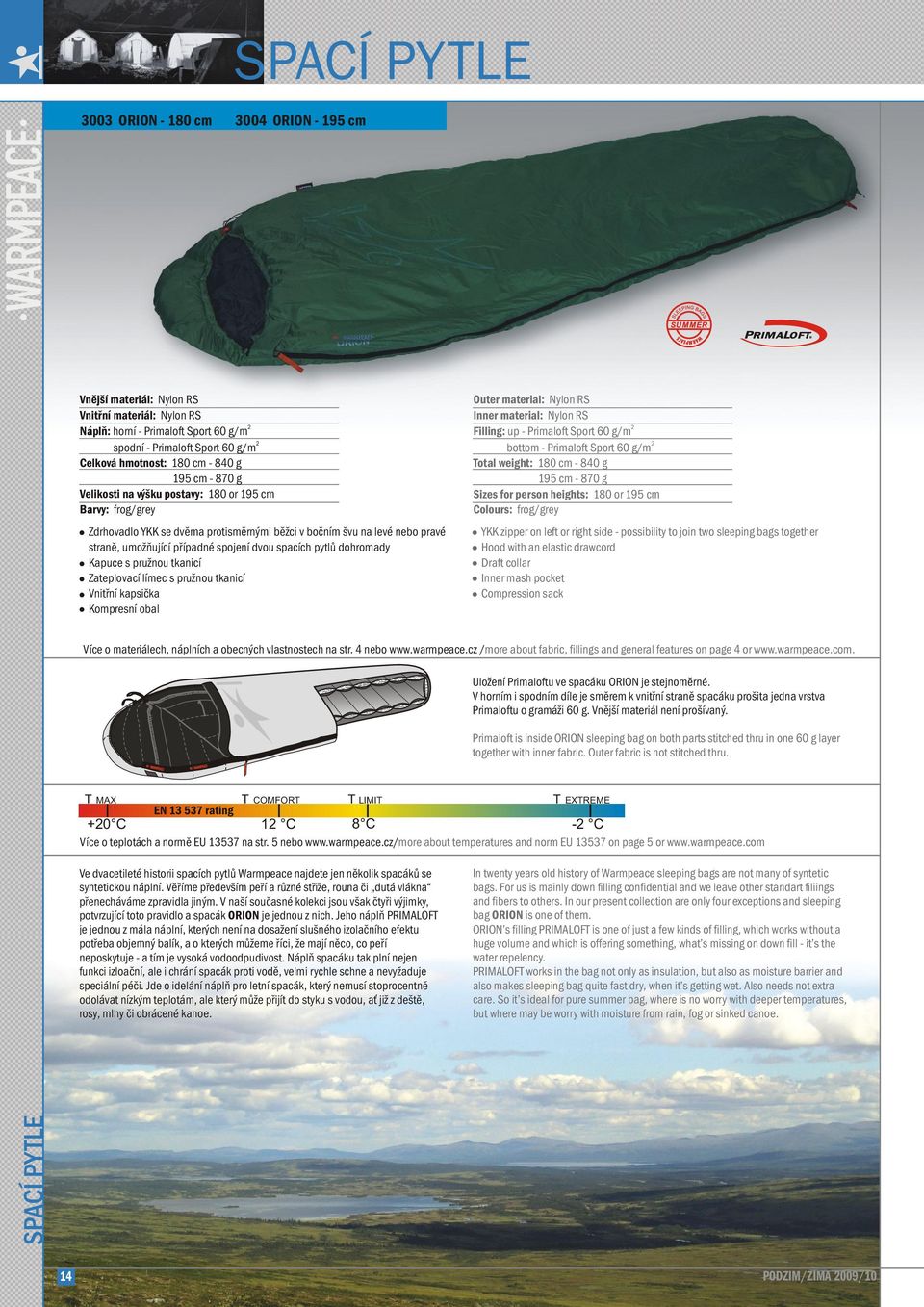 spojení dvou spacích pytlů dohromady Kapuce s pružnou tkanicí Zateplovací límec s pružnou tkanicí Vnitřní kapsička Kompresní obal Outer material: Nylon RS Inner material: Nylon RS 2 Filling: up -