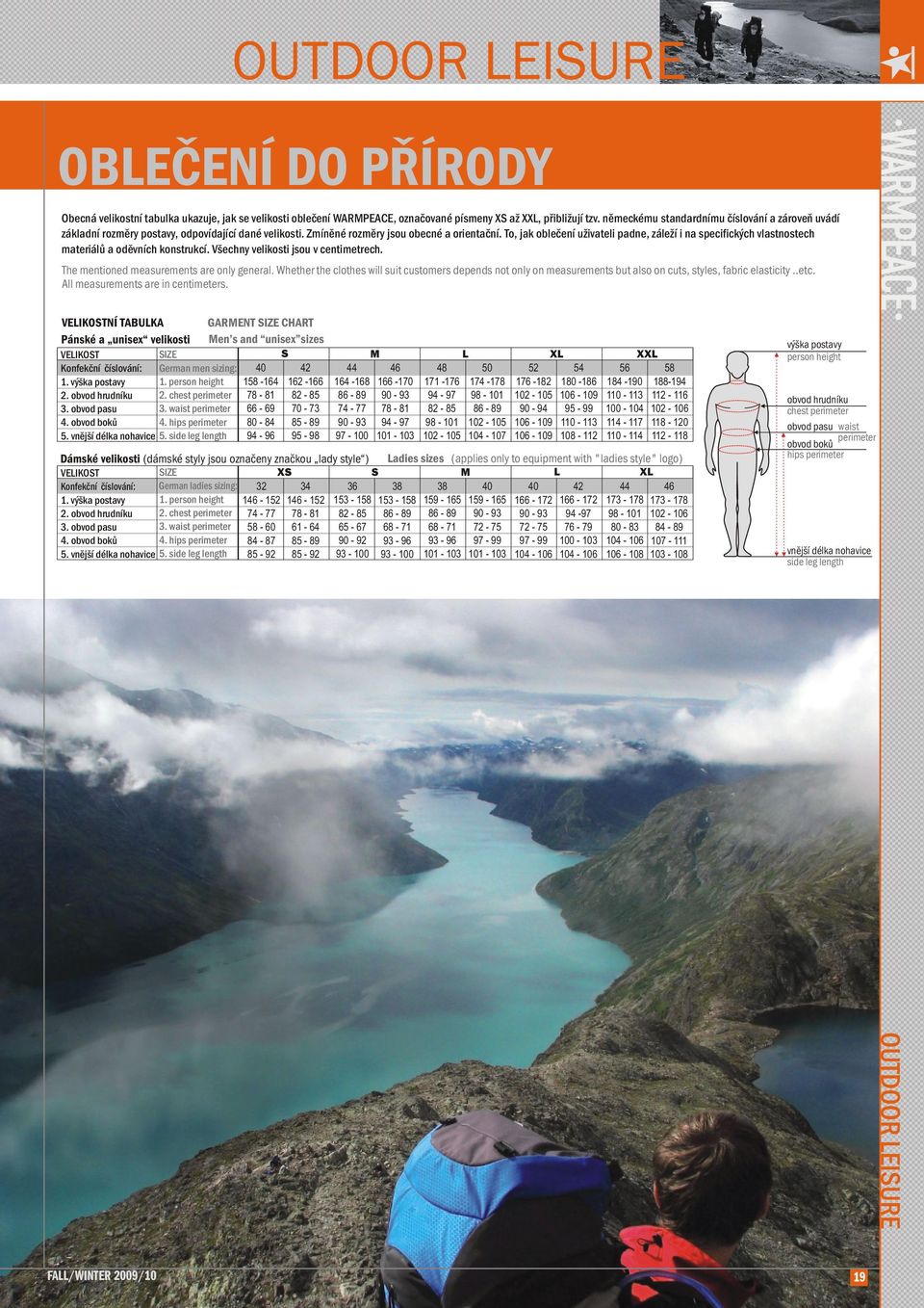 To, jak oblečení uživateli padne, záleží i na specifických vlastnostech materiálů a oděvních konstrukcí. Všechny velikosti jsou v centimetrech. The mentioned measurements are only general.