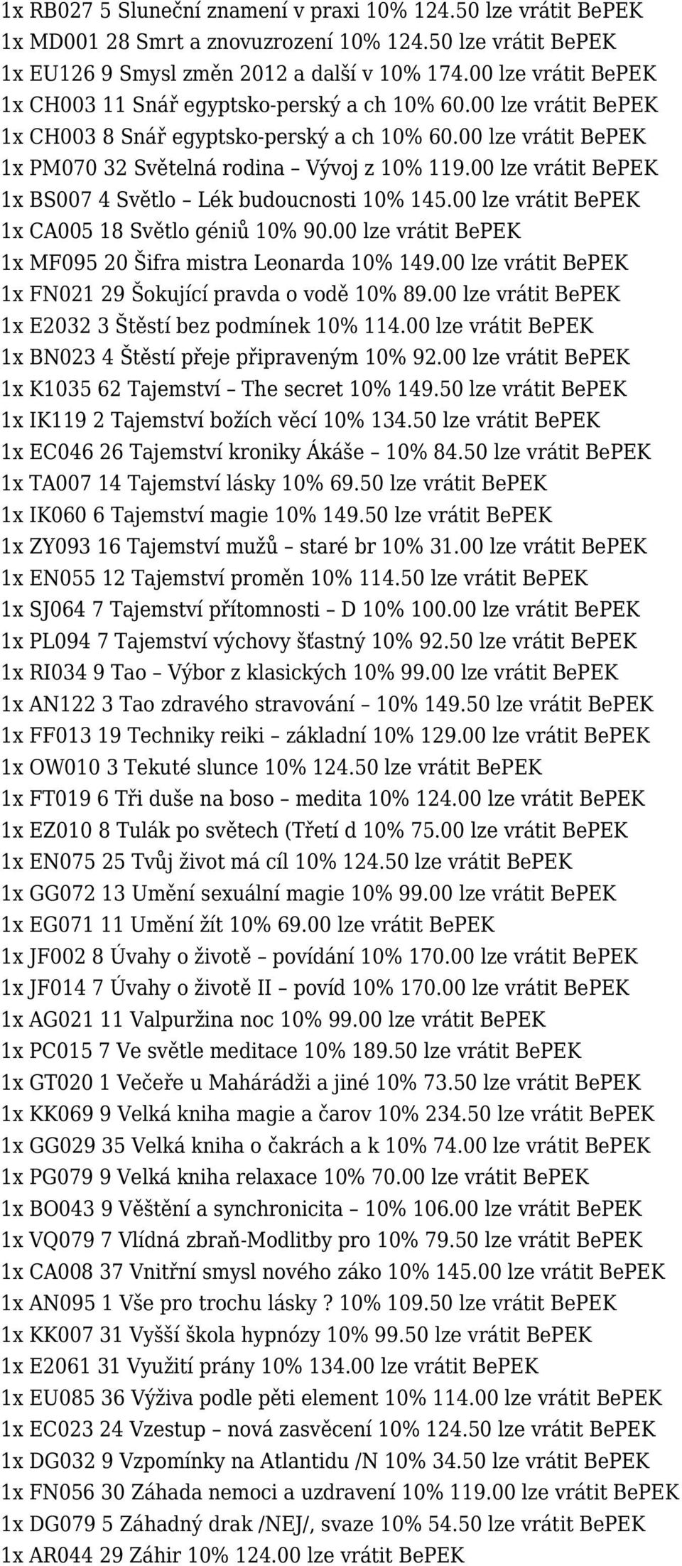 00 lze vrátit BePEK 1x BS007 4 Světlo Lék budoucnosti 10% 145.00 lze vrátit BePEK 1x CA005 18 Světlo géniů 10% 90.00 lze vrátit BePEK 1x MF095 20 Šifra mistra Leonarda 10% 149.