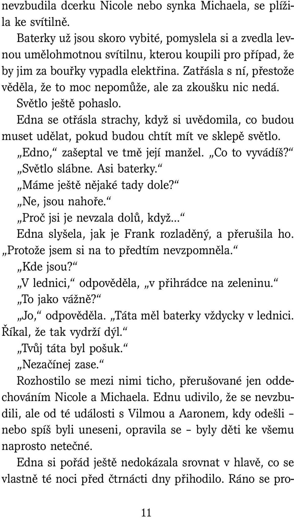 Zatřásla s ní, přestože věděla, že to moc nepomůže, ale za zkoušku nic nedá. Světlo ještě pohaslo.