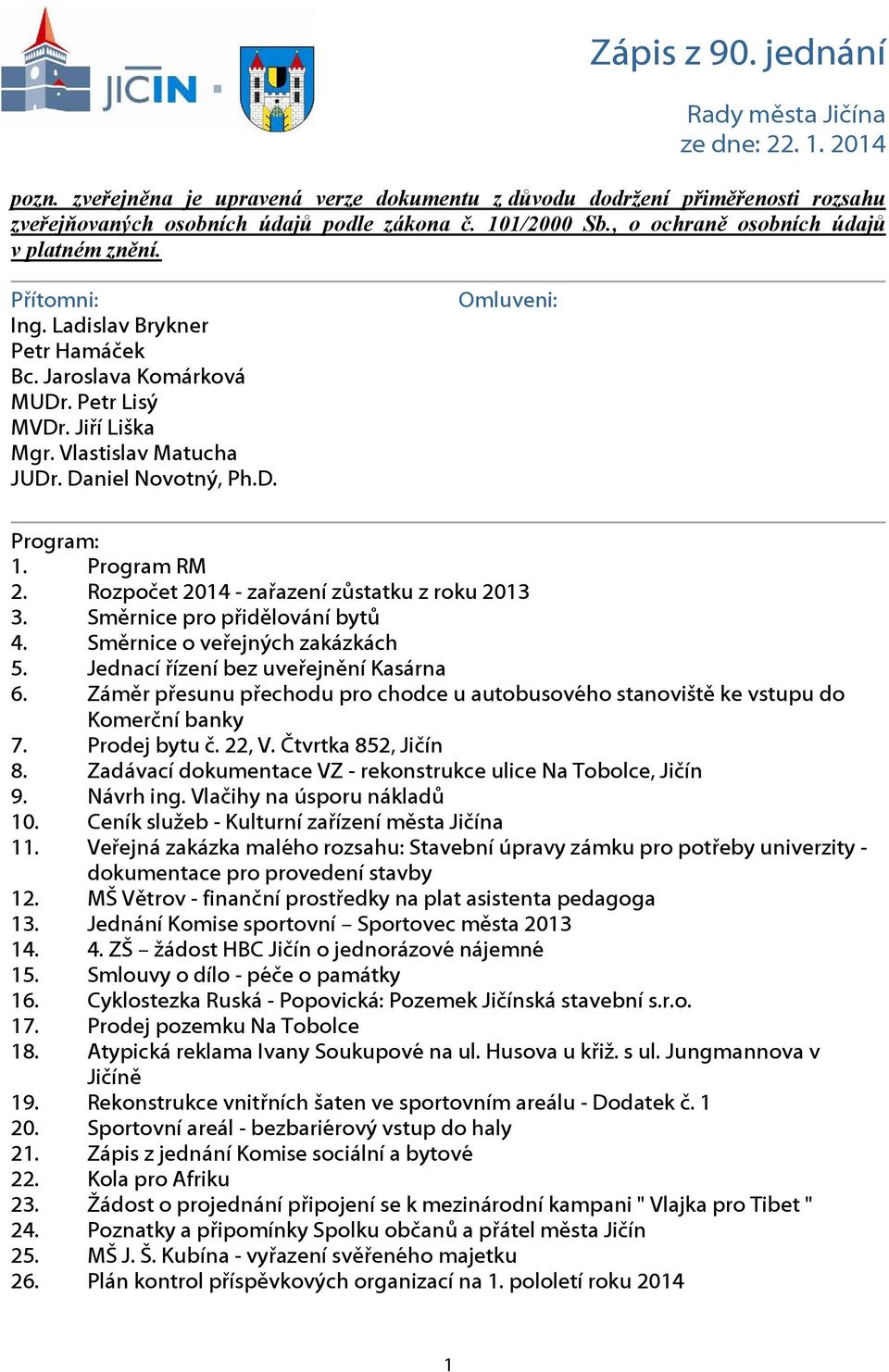 Program 2. Rozpočet 2014 - zařazení zůstatku z roku 2013 3. Směrnice pro přidělování bytů 4. Směrnice o veřejných zakázkách 5. Jednací řízení bez uveřejnění Kasárna 6.