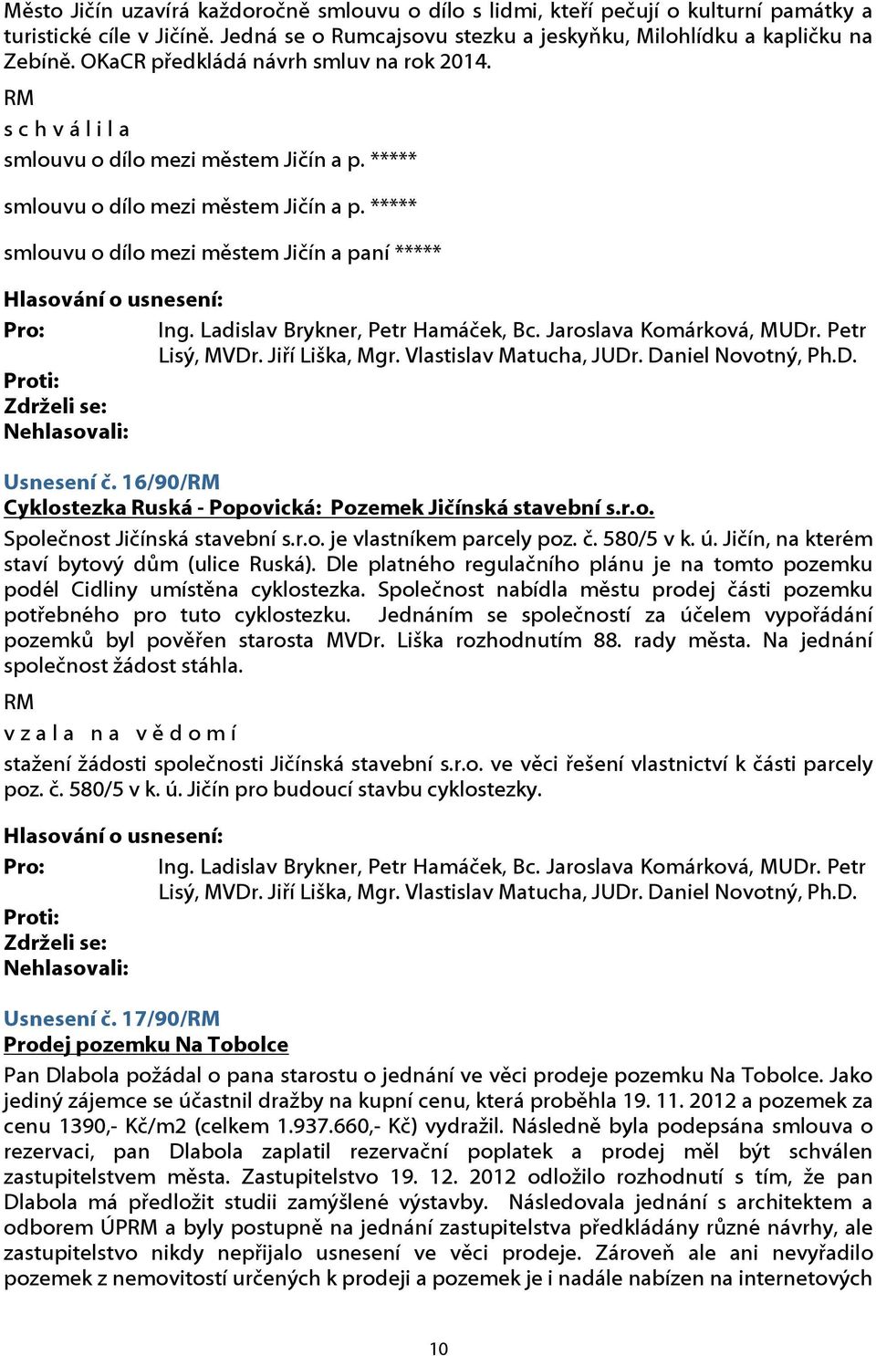 16/90/ Cyklostezka Ruská - Popovická: Pozemek Jičínská stavební s.r.o. Společnost Jičínská stavební s.r.o. je vlastníkem parcely poz. č. 580/5 v k. ú. Jičín, na kterém staví bytový dům (ulice Ruská).