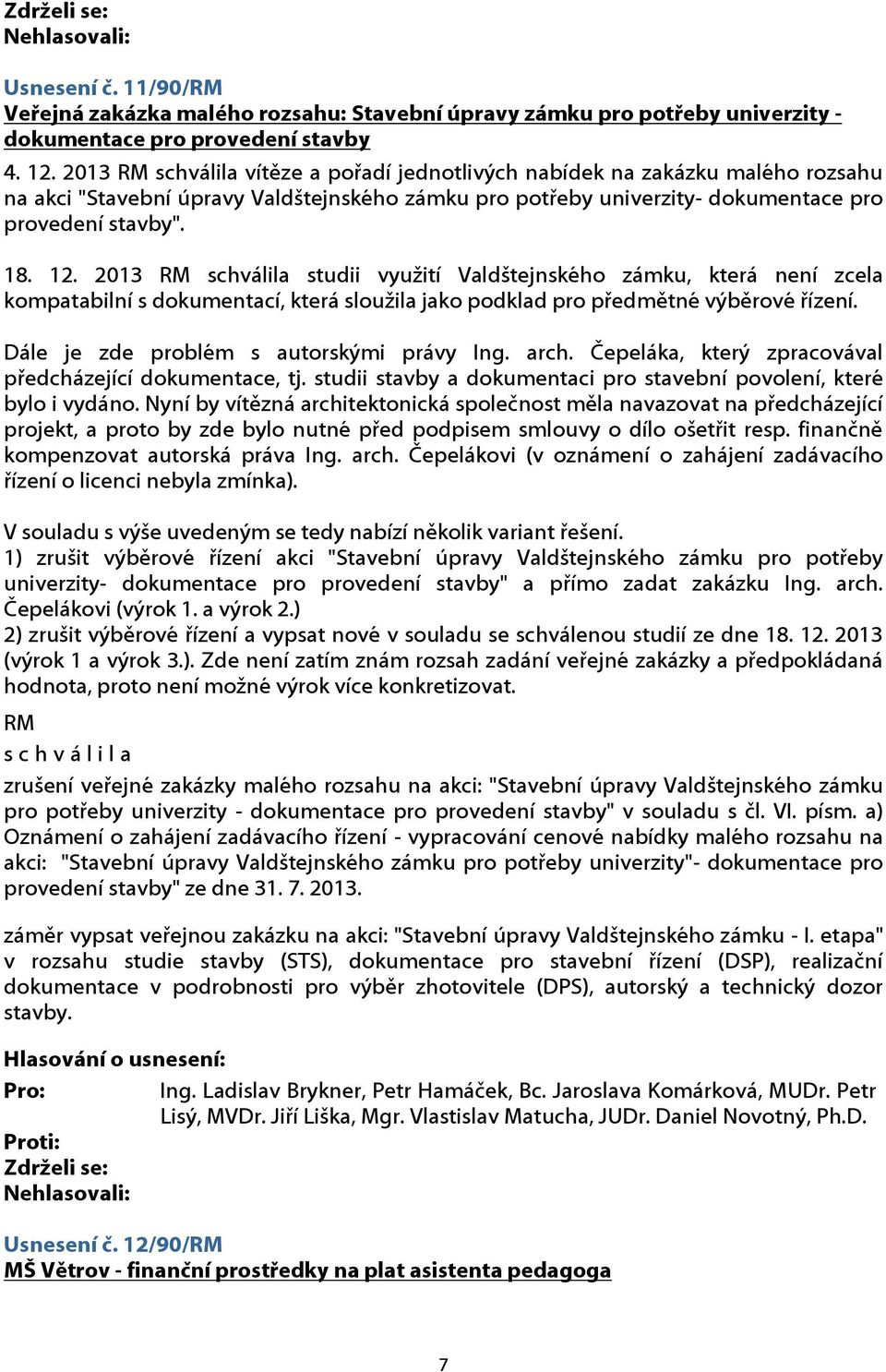 2013 schválila studii využití Valdštejnského zámku, která není zcela kompatabilní s dokumentací, která sloužila jako podklad pro předmětné výběrové řízení. Dále je zde problém s autorskými právy Ing.
