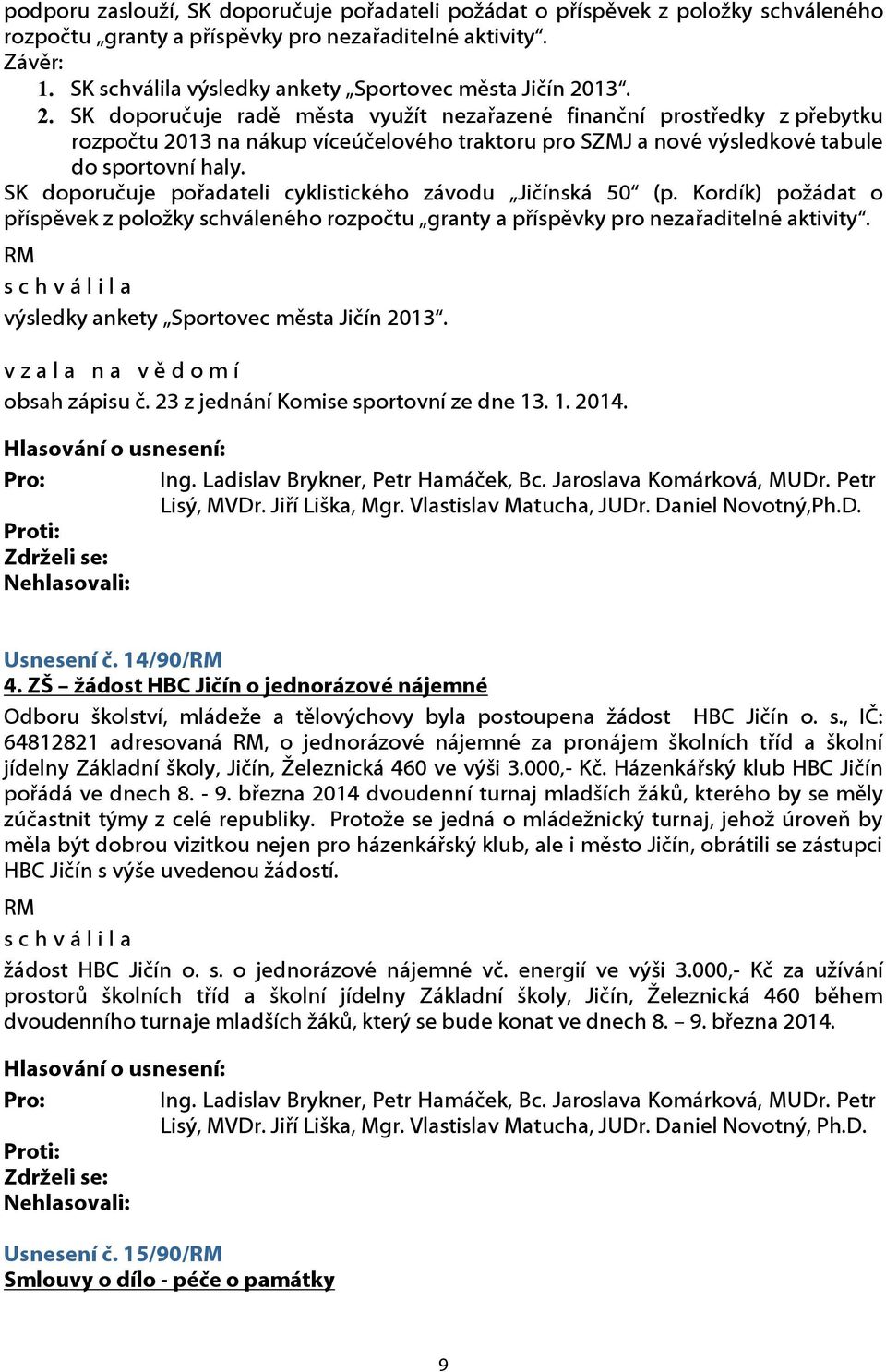 13. 2. SK doporučuje radě města využít nezařazené finanční prostředky z přebytku rozpočtu 2013 na nákup víceúčelového traktoru pro SZMJ a nové výsledkové tabule do sportovní haly.