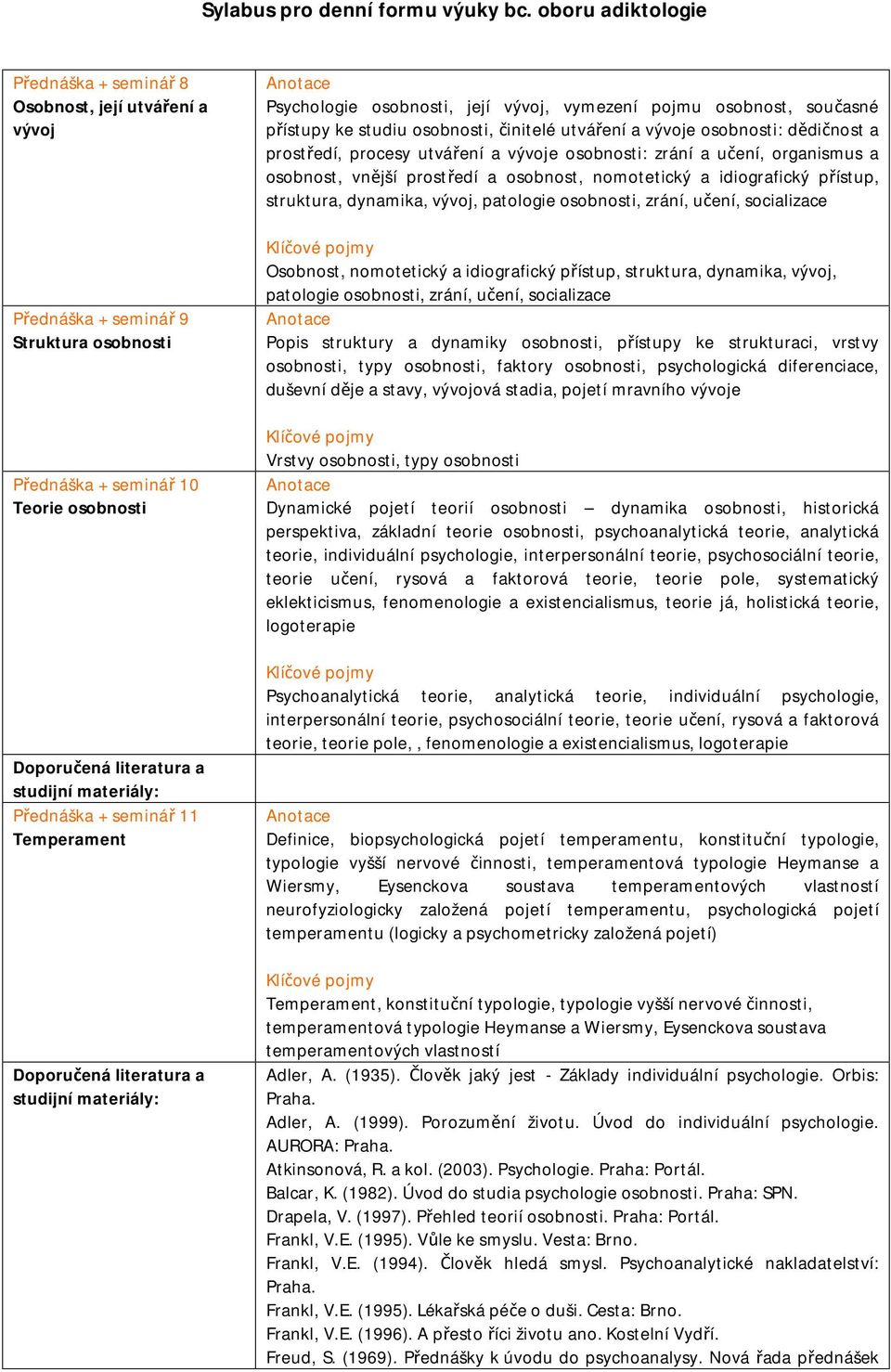 osobnost, vnější prostředí a osobnost, nomotetický a idiografický přístup, struktura, dynamika, vývoj, patologie osobnosti, zrání, učení, socializace Osobnost, nomotetický a idiografický přístup,