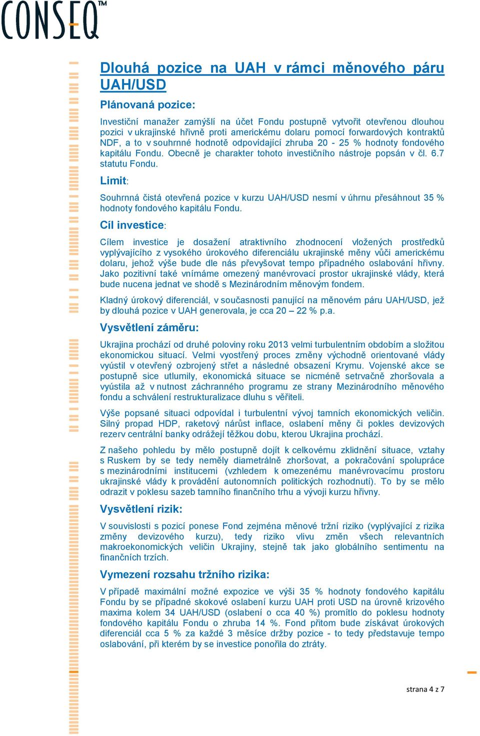 7 statutu Fondu. Limit: Souhrnná čistá otevřená pozice v kurzu UAH/USD nesmí v úhrnu přesáhnout 35 % hodnoty fondového kapitálu Fondu.