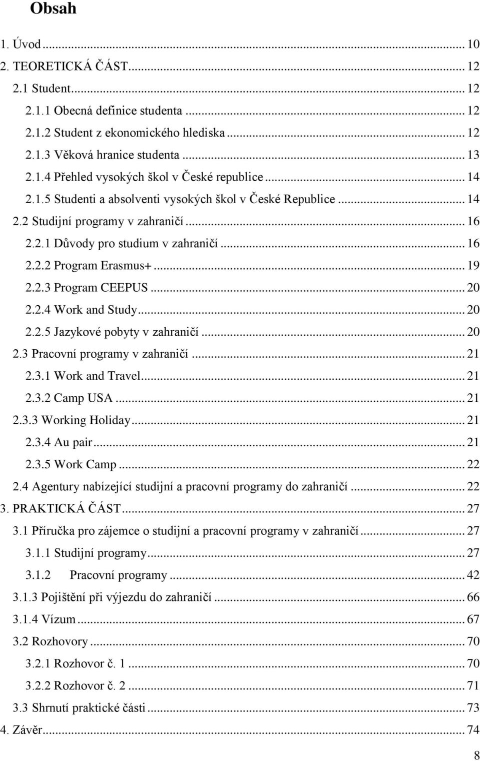 .. 20 2.2.4 Work and Study... 20 2.2.5 Jazykové pobyty v zahraničí... 20 2.3 Pracovní programy v zahraničí... 21 2.3.1 Work and Travel... 21 2.3.2 Camp USA... 21 2.3.3 Working Holiday... 21 2.3.4 Au pair.