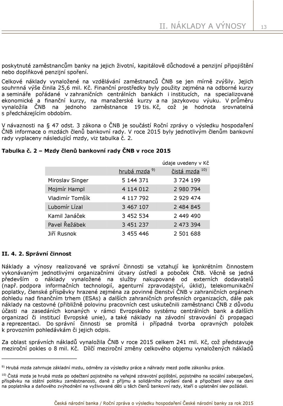 Finanční prostředky byly použity zejména na odborné kurzy a semináře pořádané v zahraničních centrálních bankách i institucích, na specializované ekonomické a finanční kurzy, na manažerské kurzy a na