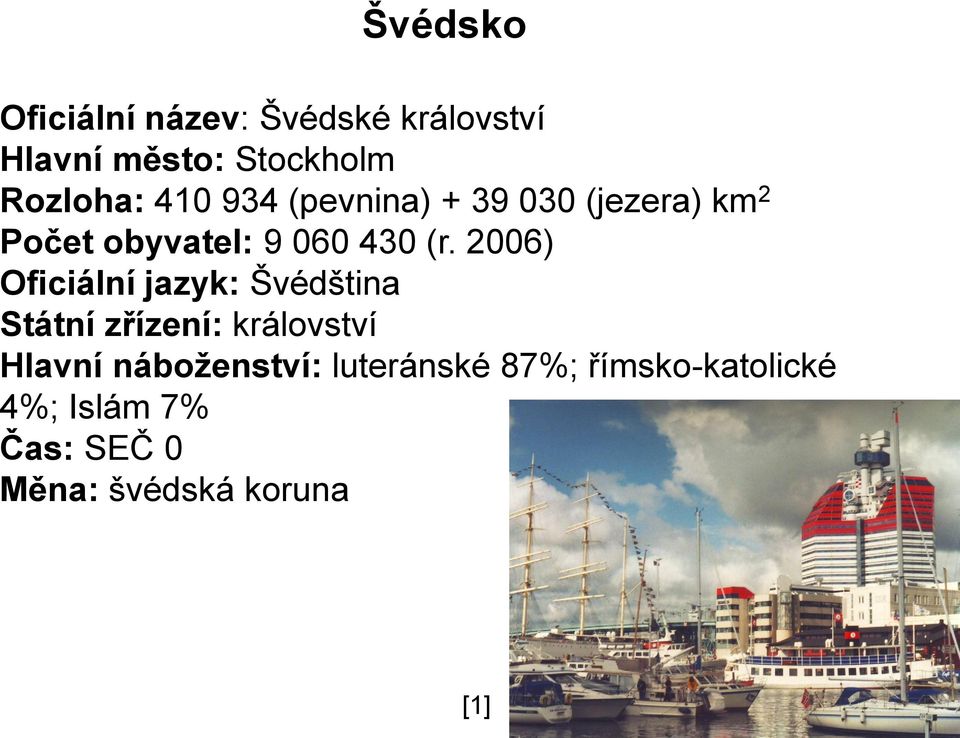 2006) Oficiální jazyk: Švédština Státní zřízení: království Hlavní