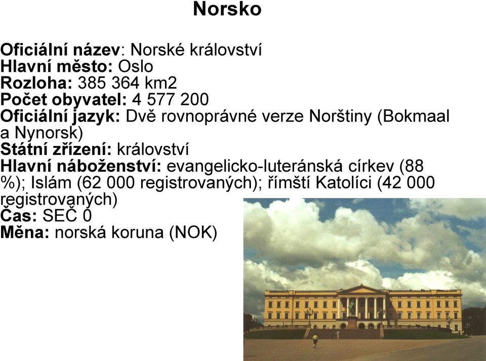 Státní zřízení: království Hlavní náboženství: evangelicko-luteránská církev (88 %); Islám