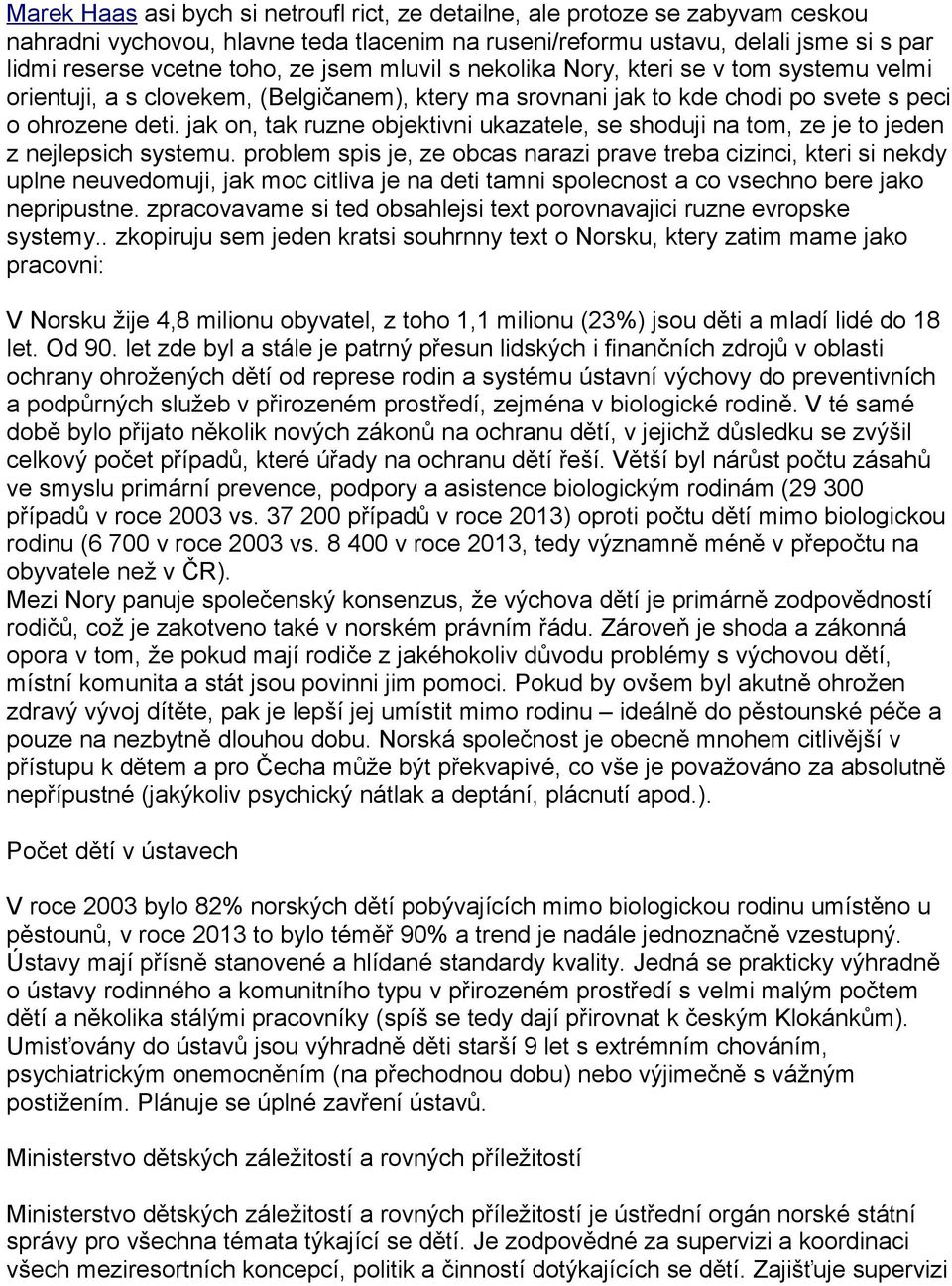 jak on, tak ruzne objektivni ukazatele, se shoduji na tom, ze je to jeden z nejlepsich systemu.