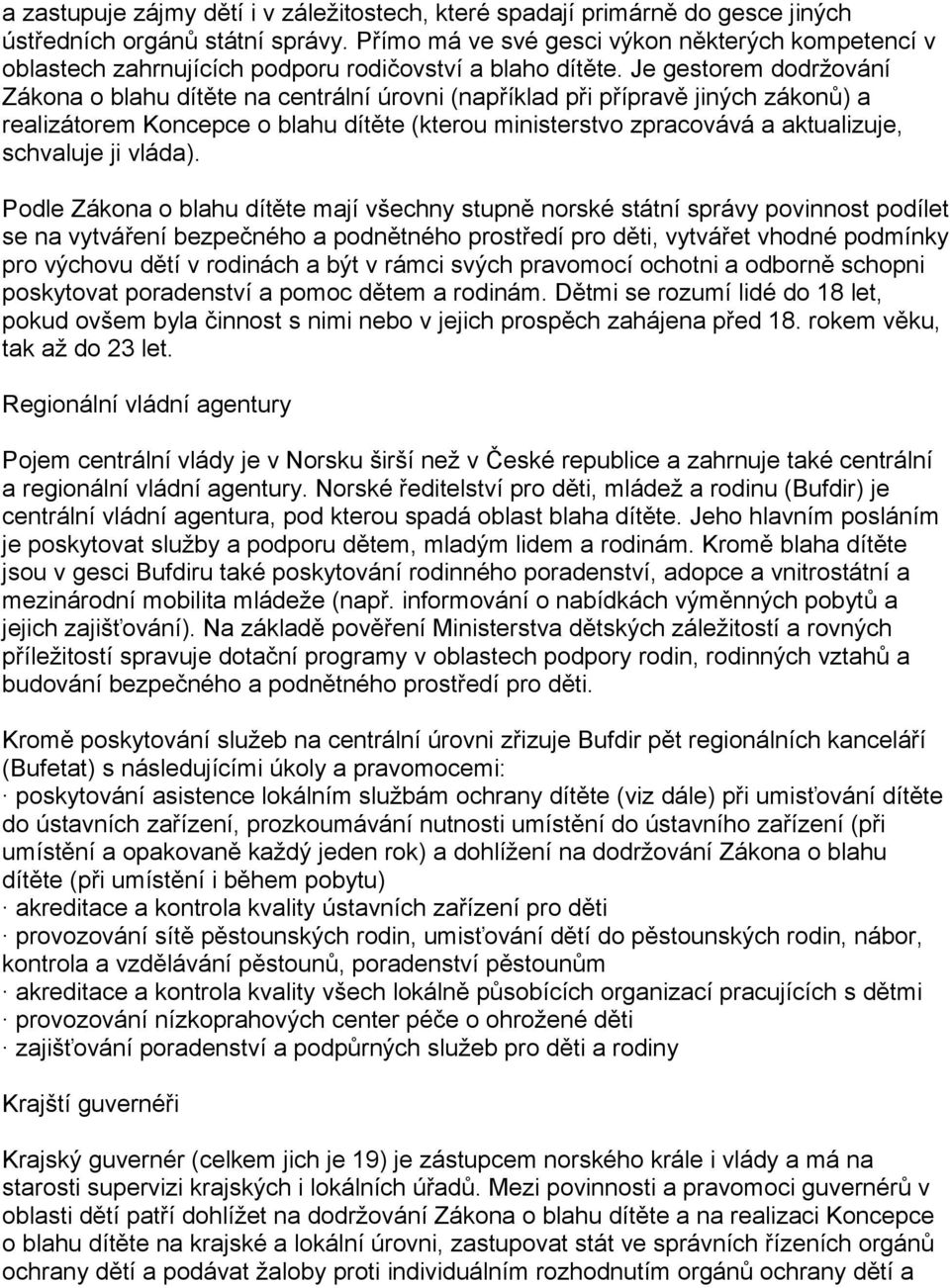 Je gestorem dodržování Zákona o blahu dítěte na centrální úrovni (například při přípravě jiných zákonů) a realizátorem Koncepce o blahu dítěte (kterou ministerstvo zpracovává a aktualizuje, schvaluje