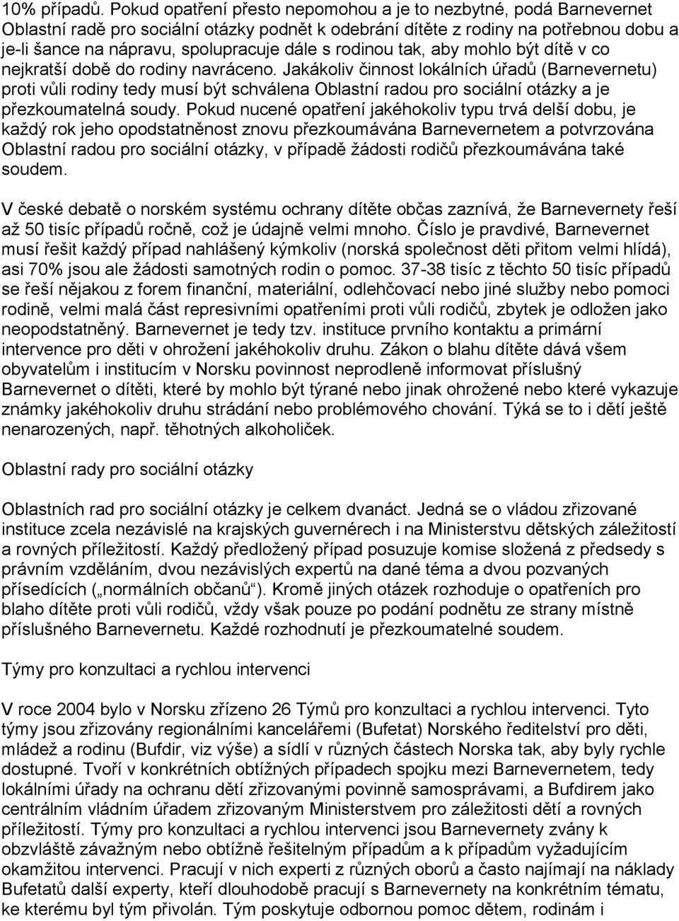rodinou tak, aby mohlo být dítě v co nejkratší době do rodiny navráceno.