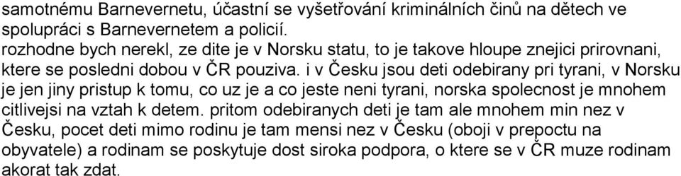 i v Česku jsou deti odebirany pri tyrani, v Norsku je jen jiny pristup k tomu, co uz je a co jeste neni tyrani, norska spolecnost je mnohem citlivejsi na vztah