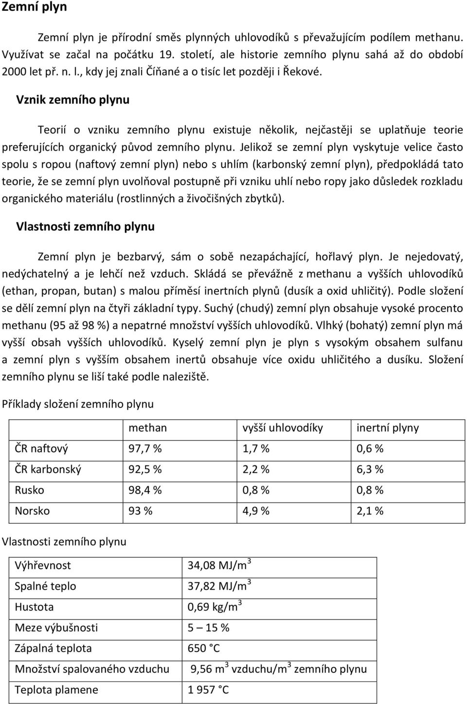 Vznik zemního plynu Teorií o vzniku zemního plynu existuje několik, nejčastěji se uplatňuje teorie preferujících organický původ zemního plynu.