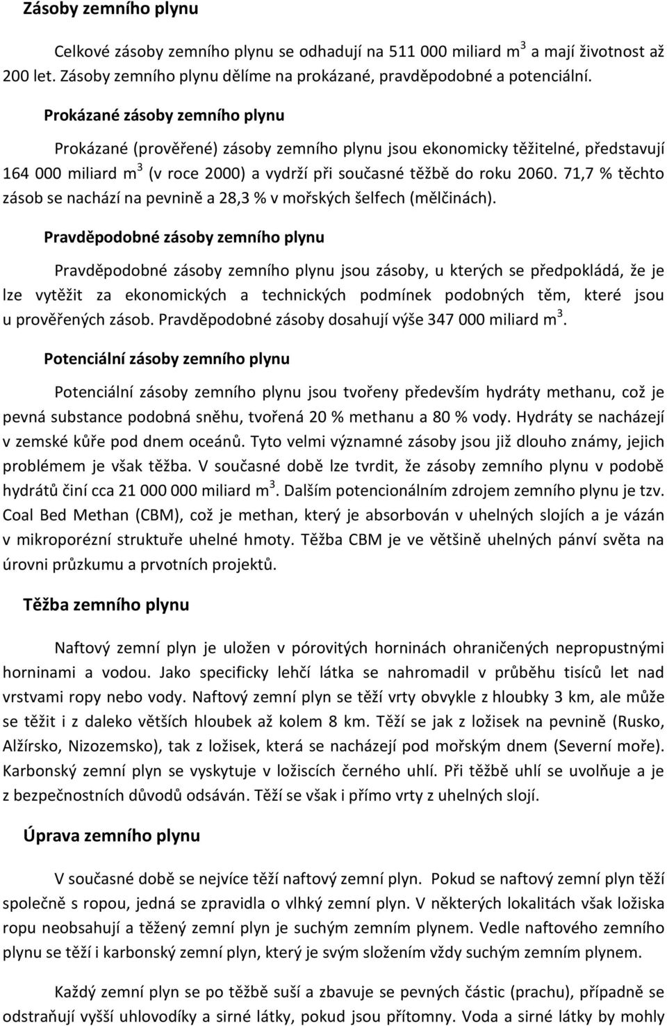 71,7 % těchto zásob se nachází na pevnině a 28,3 % v mořských šelfech (mělčinách).