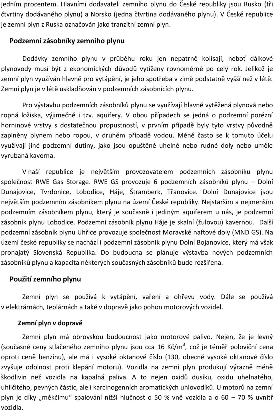 Podzemní zásobníky zemního plynu Dodávky zemního plynu v průběhu roku jen nepatrně kolísají, neboť dálkové plynovody musí být z ekonomických důvodů vytíženy rovnoměrně po celý rok.