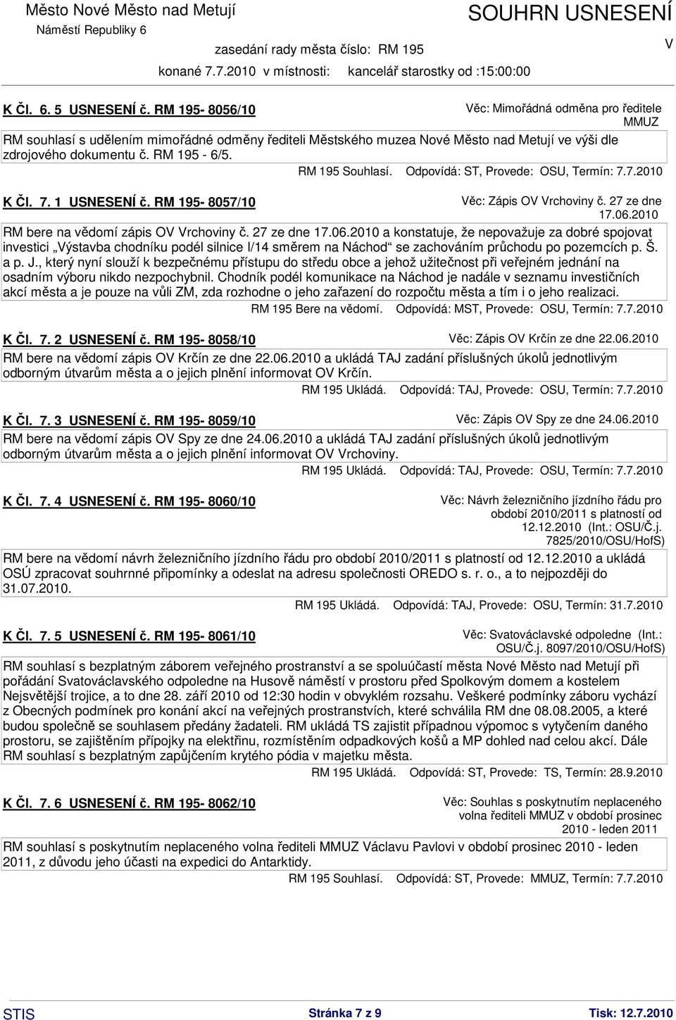 27 ze dne 17.06.2010 a konstatuje, že nepovažuje za dobré spojovat investici ýstavba chodníku podél silnice I/14 směrem na Náchod se zachováním průchodu po pozemcích p. Š. a p. J.