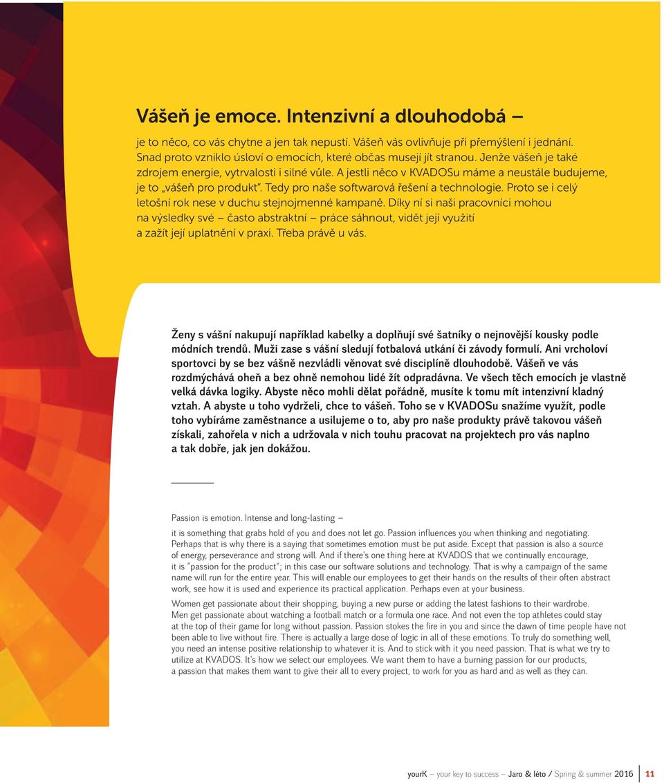 Proto se i celý letošní rok nese v duchu stejnojmenné kampaně. Díky ní si naši pracovníci mohou na výsledky své často abstraktní práce sáhnout, vidět její využití a zažít její uplatnění v praxi.