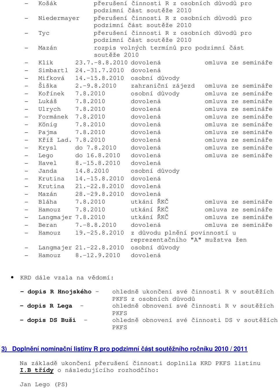 8.2010 dovolená omluva ze semináře Ulrych 7.8.2010 dovolená omluva ze semináře Formánek 7.8.2010 dovolená omluva ze semináře König 7.8.2010 dovolená omluva ze semináře Pajma 7.8.2010 dovolená omluva ze semináře Kříž Lad.