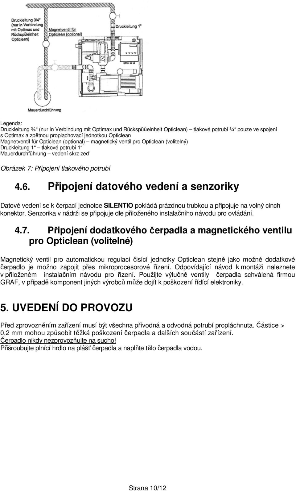 Připojení datového vedení a senzoriky Datové vedení se k čerpací jednotce SILENTIO pokládá prázdnou trubkou a připojuje na volný cinch konektor.