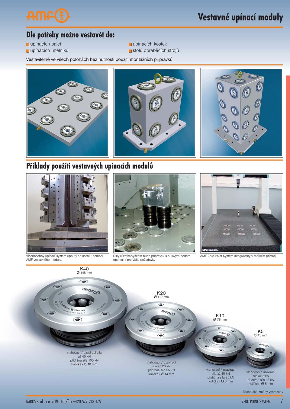 K40 Ø 148 mm Díky různým výškám bude přípravek s nulovým bodem optimální pro Vaše požadavky AMF Zero-Point Systém integrovaný v měřicím přístroji K20 Ø 112 mm K10 Ø 78 mm K5 Ø 45 mm vtahovací /