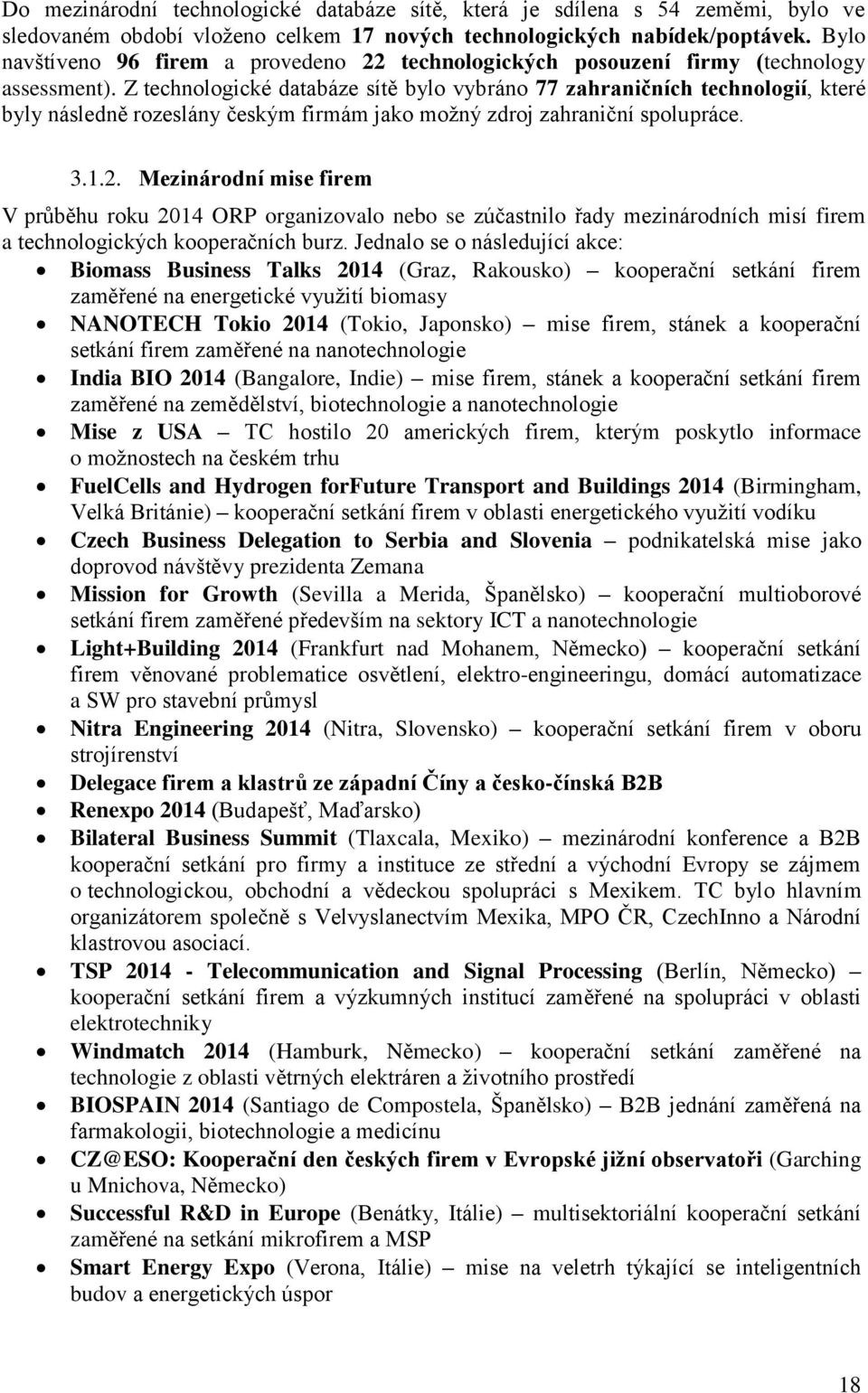 Z technologické databáze sítě bylo vybráno 77 zahraničních technologií, které byly následně rozeslány českým firmám jako možný zdroj zahraniční spolupráce. 3.1.2.